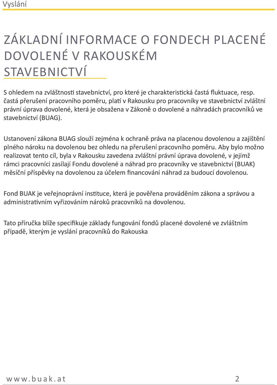 Ustanovení zákona BUAG slouží zejména k ochraně práva na placenou dovolenou a zajištění plného nároku na dovolenou bez ohledu na přerušení pracovního poměru.