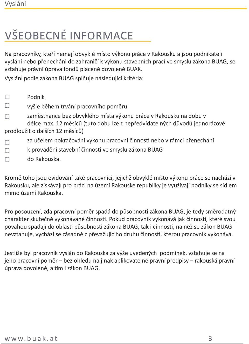 Vyslání podle zákona BUAG splňuje následující kritéria: Podnik vyšle během trvání pracovního poměru zaměstnance bez obvyklého místa výkonu práce v Rakousku na dobu v délce max.