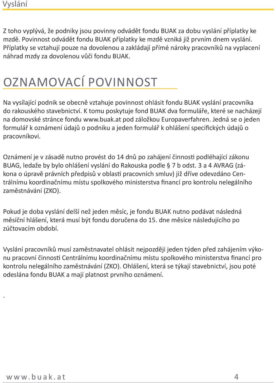 OZNAMOVACÍ POVINNOST Na vysílající podnik se obecně vztahuje povinnost ohlásit fondu BUAK vyslání pracovníka do rakouského stavebnictví.