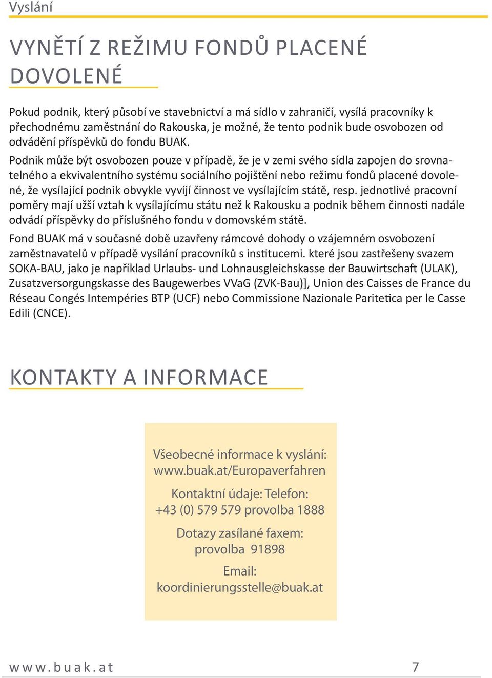 Podnik může být osvobozen pouze v případě, že je v zemi svého sídla zapojen do srovnatelného a ekvivalentního systému sociálního pojištění nebo režimu fondů placené dovolené, že vysílající podnik