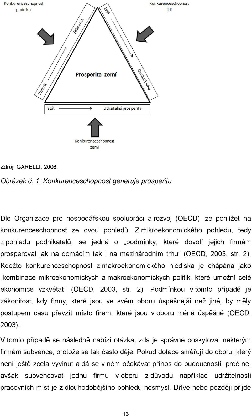 Kdežto konkurenceschopnost z makroekonomického hlediska je chápána jako kombinace mikroekonomických a makroekonomických politik, které umožní celé ekonomice vzkvétat (OECD, 2003, str. 2).