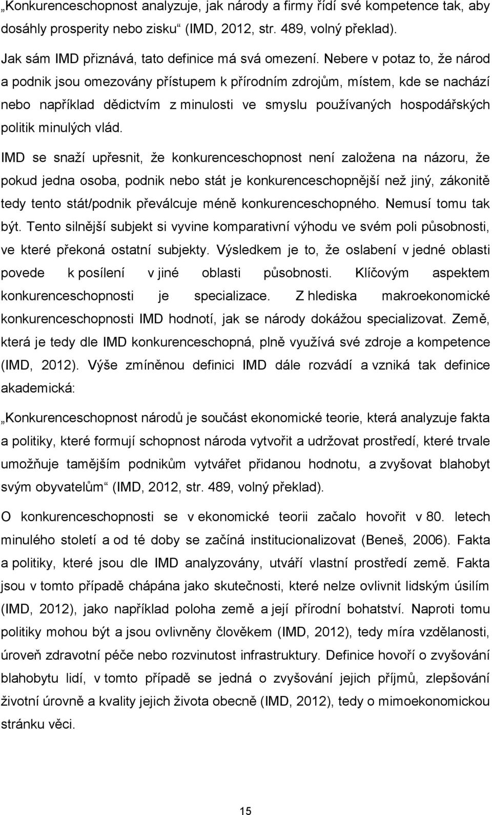 vlád. IMD se snaží upřesnit, že konkurenceschopnost není založena na názoru, že pokud jedna osoba, podnik nebo stát je konkurenceschopnější než jiný, zákonitě tedy tento stát/podnik převálcuje méně