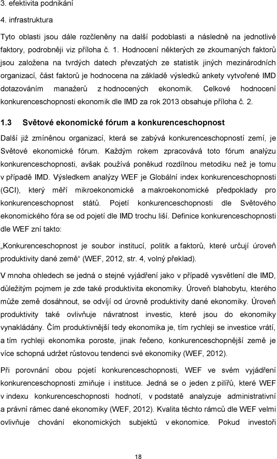 dotazováním manažerů z hodnocených ekonomik. Celkové hodnocení konkurenceschopnosti ekonomik dle IMD za rok 2013 obsahuje příloha č. 2. 1.