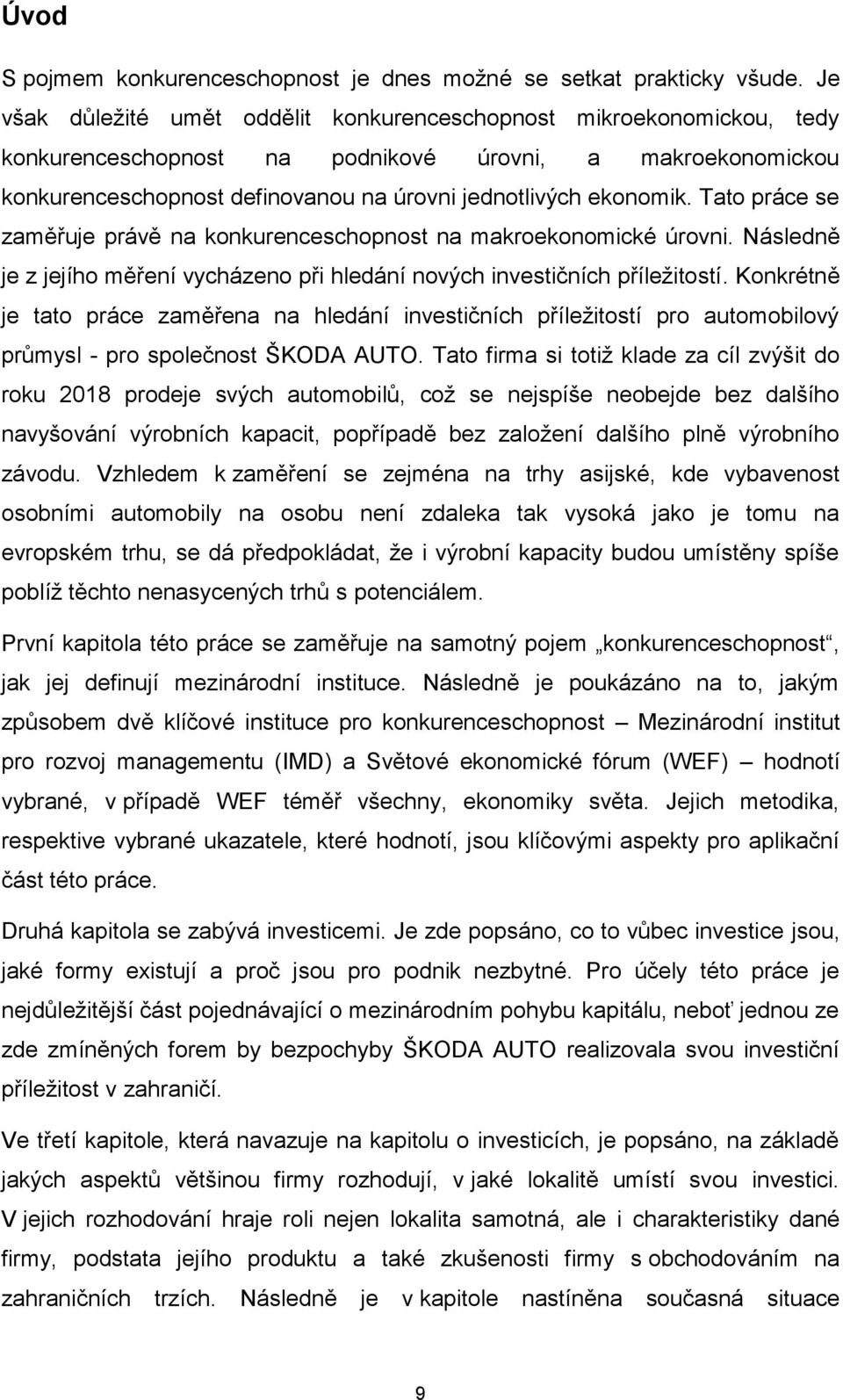 Tato práce se zaměřuje právě na konkurenceschopnost na makroekonomické úrovni. Následně je z jejího měření vycházeno při hledání nových investičních příležitostí.