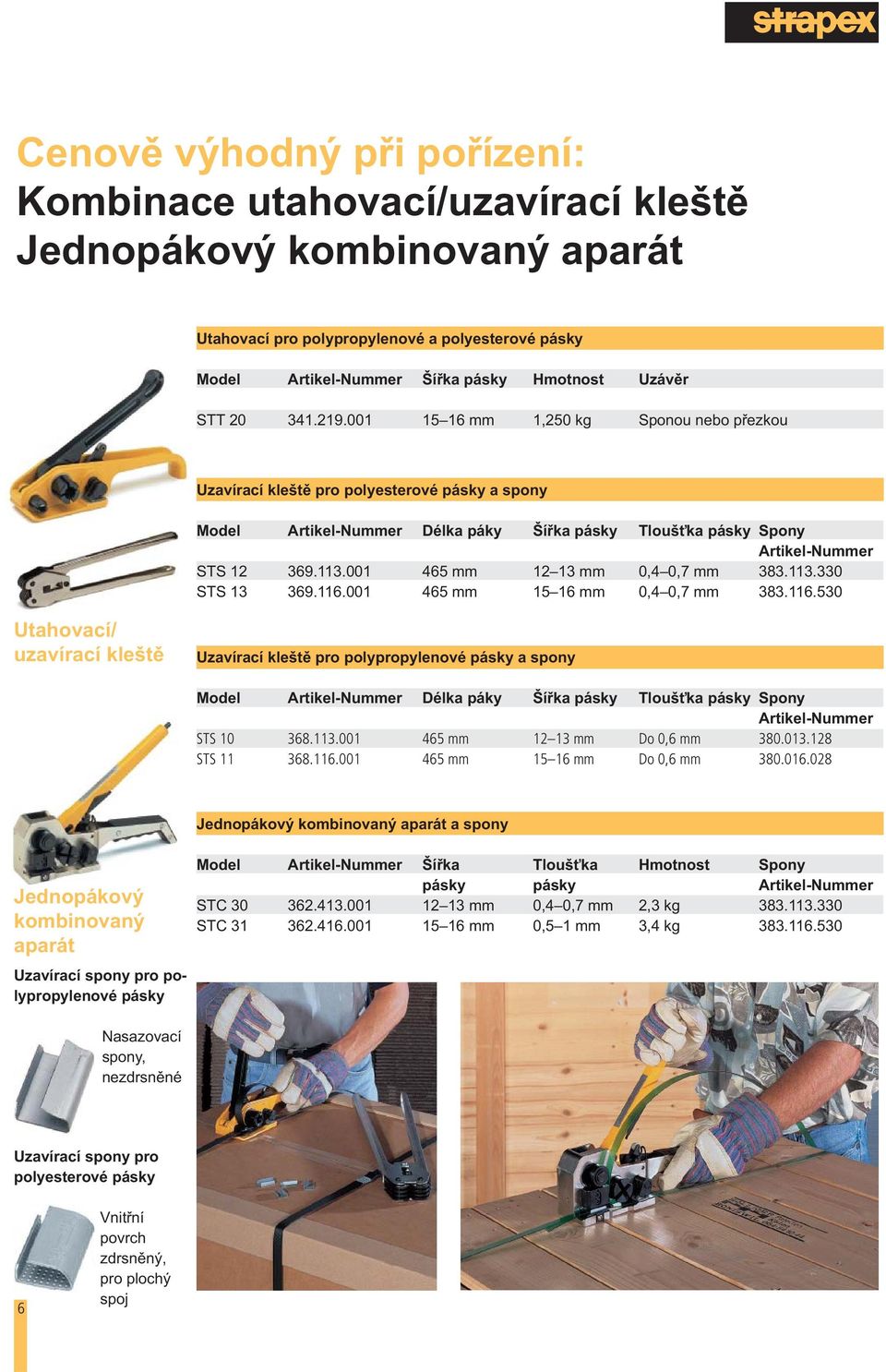 116.001 465 mm 15 16 mm 0,4 0,7 mm 383.116.530 Utahovací/ uzavírací kleště Uzavírací kleště pro polypropylenové pásky a spony Model Délka páky Šířka pásky Tloušťka pásky Spony STS 10 368.113.