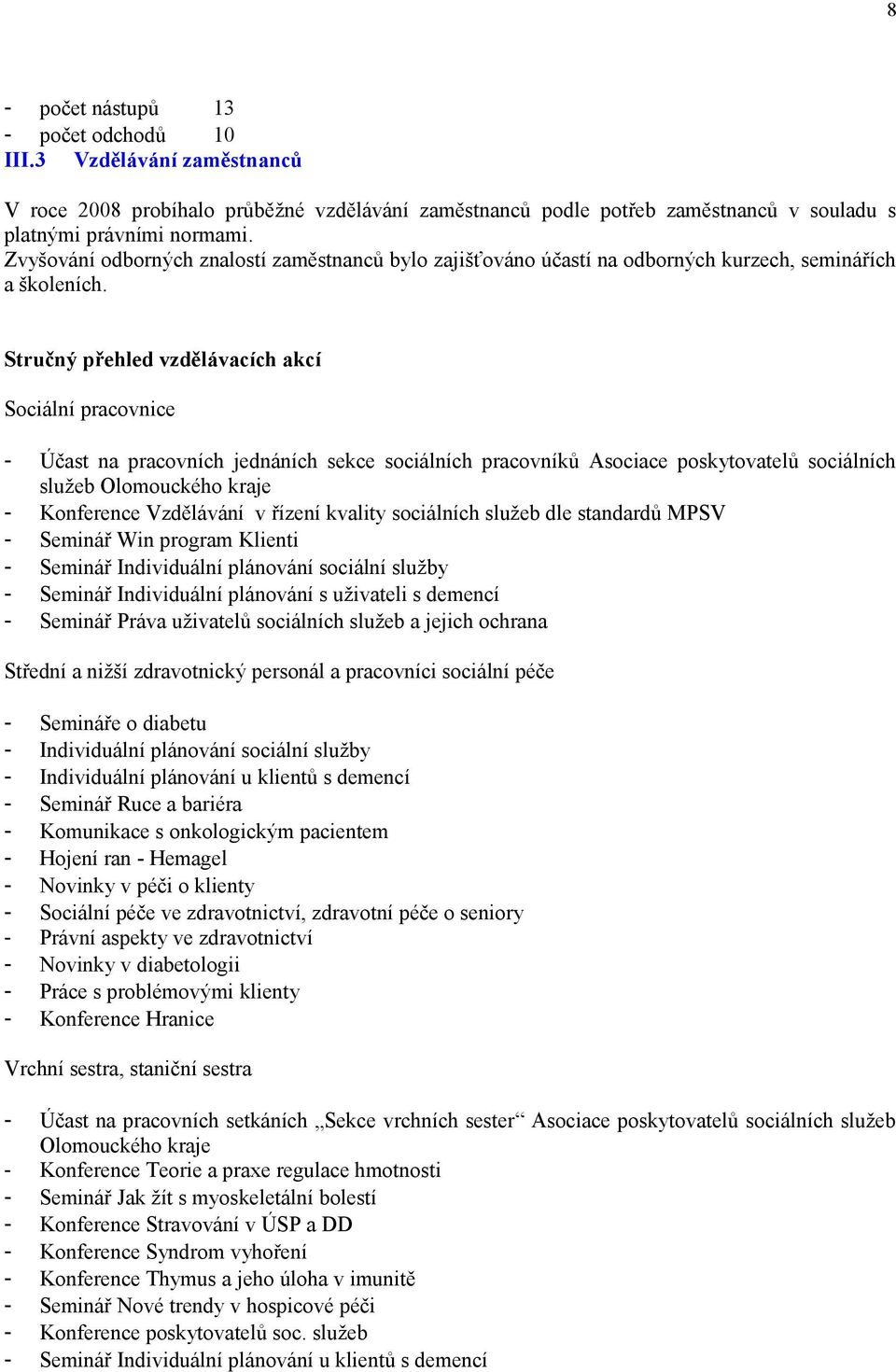 Stručný přehled vzdělávacích akcí Sociální pracovnice Účast na pracovních jednáních sekce sociálních pracovníků Asociace poskytovatelů sociálních služeb Olomouckého kraje Konference Vzdělávání v