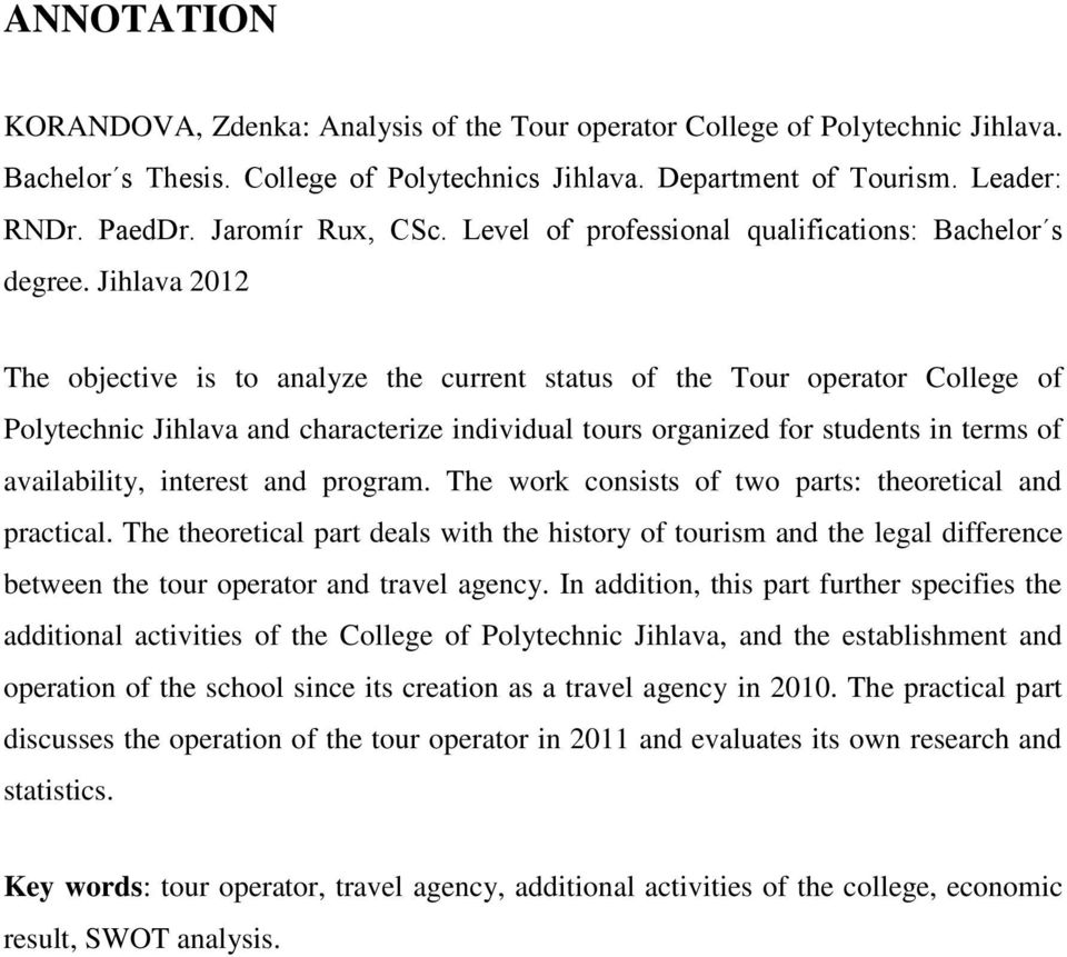 Jihlava 2012 The objective is to analyze the current status of the Tour operator College of Polytechnic Jihlava and characterize individual tours organized for students in terms of availability,