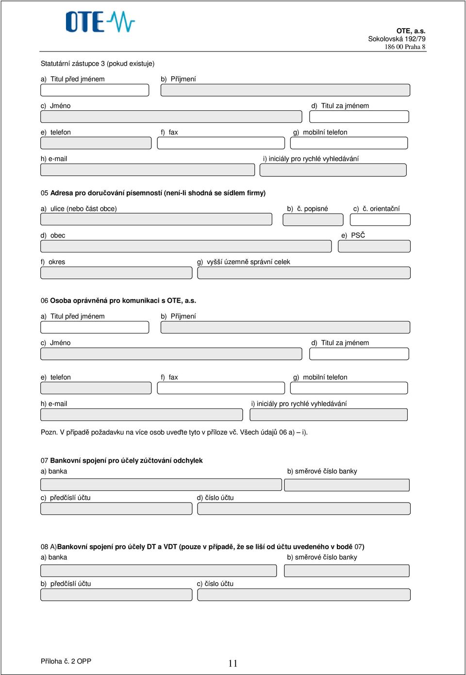V případě požadavku na více osob uveďte tyto v příloze vč. Všech údajů 06 a) i).