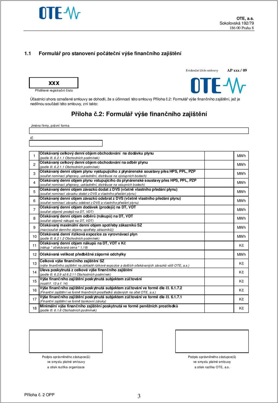 2: Formulář výše finančního zajištění Jméno firmy, právní forma IČ Očekávaný celkový denní objem obchodování na dodávku plynu 1 