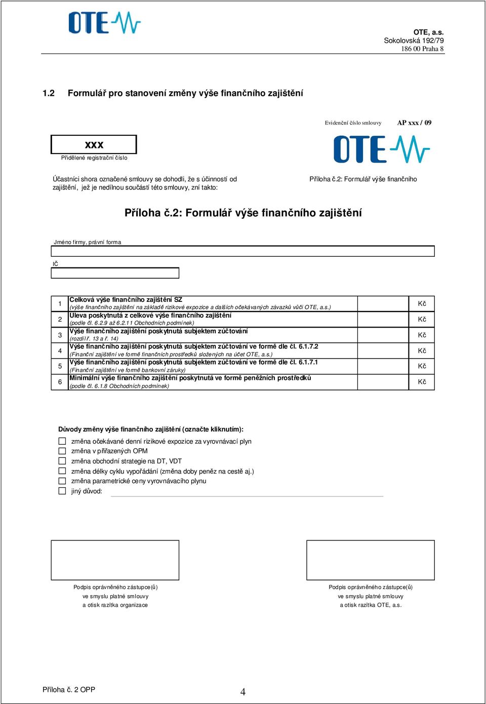 2: Formulář výše finančního zajištění Jméno firmy, právní forma IČ 1 2 3 4 5 6 Celková výše finančního zajištění SZ (výše finančního zajištění na základě rizikové expozice a dalších očekávaných