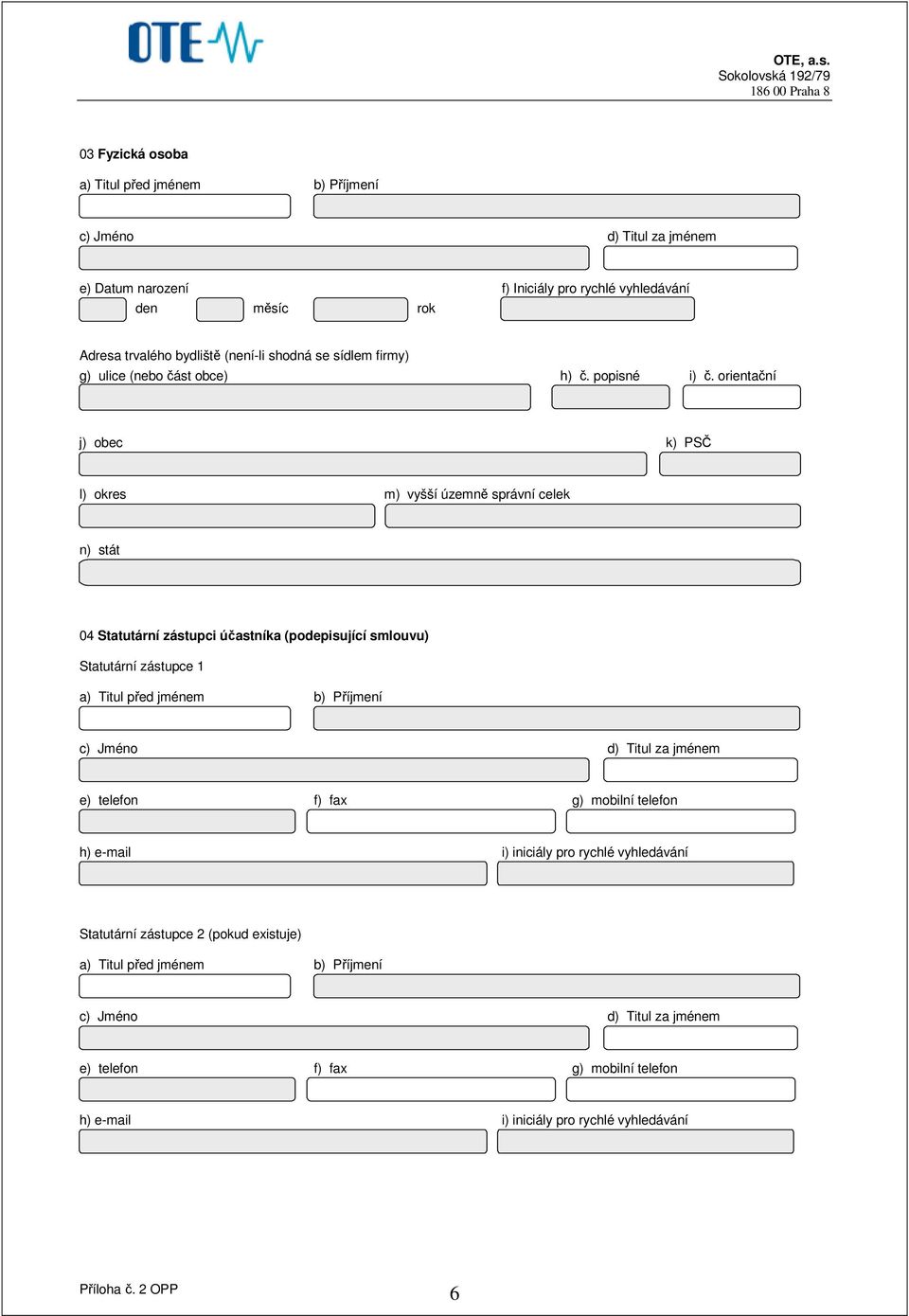 orientační j) obec k) PSČ l) okres m) vyšší územně správní celek n) stát 04 Statutární zástupci účastníka (podepisující smlouvu)