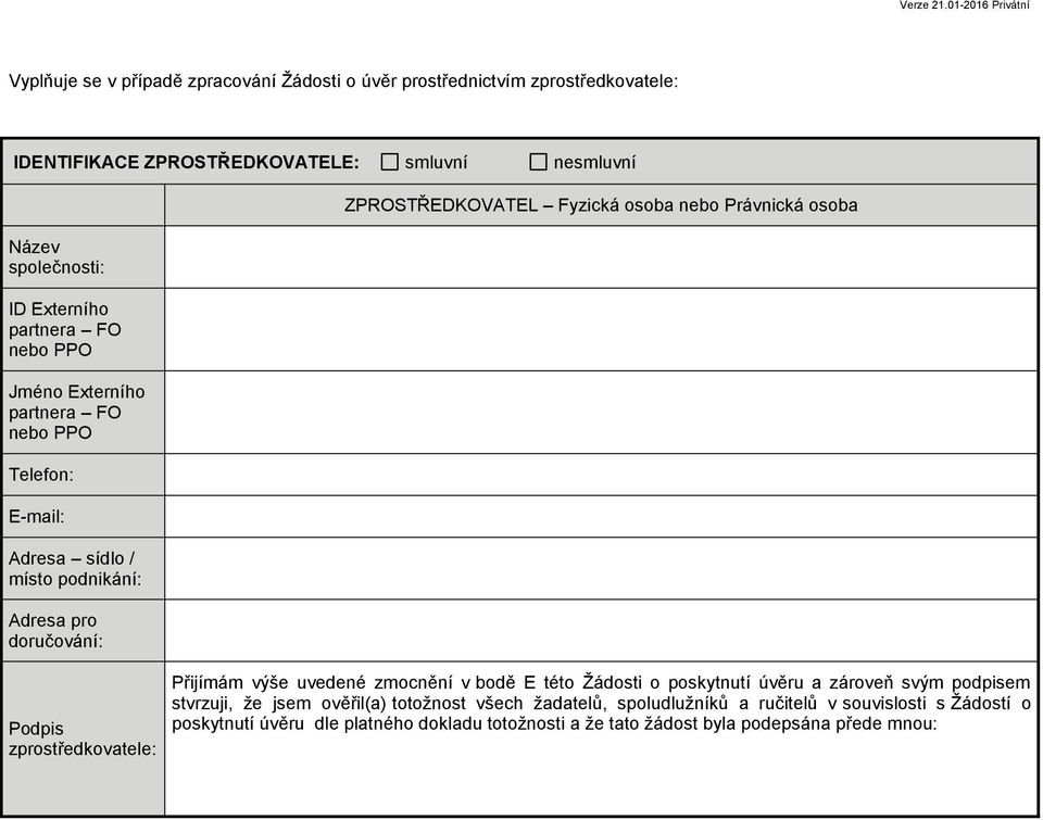 ZPROSTŘEDKOVATEL Fyzická osoba nebo Právnická osoba Přijímám výše uvedené zmocnění v bodě E této Žádosti o poskytnutí úvěru a zároveň svým podpisem stvrzuji, že jsem