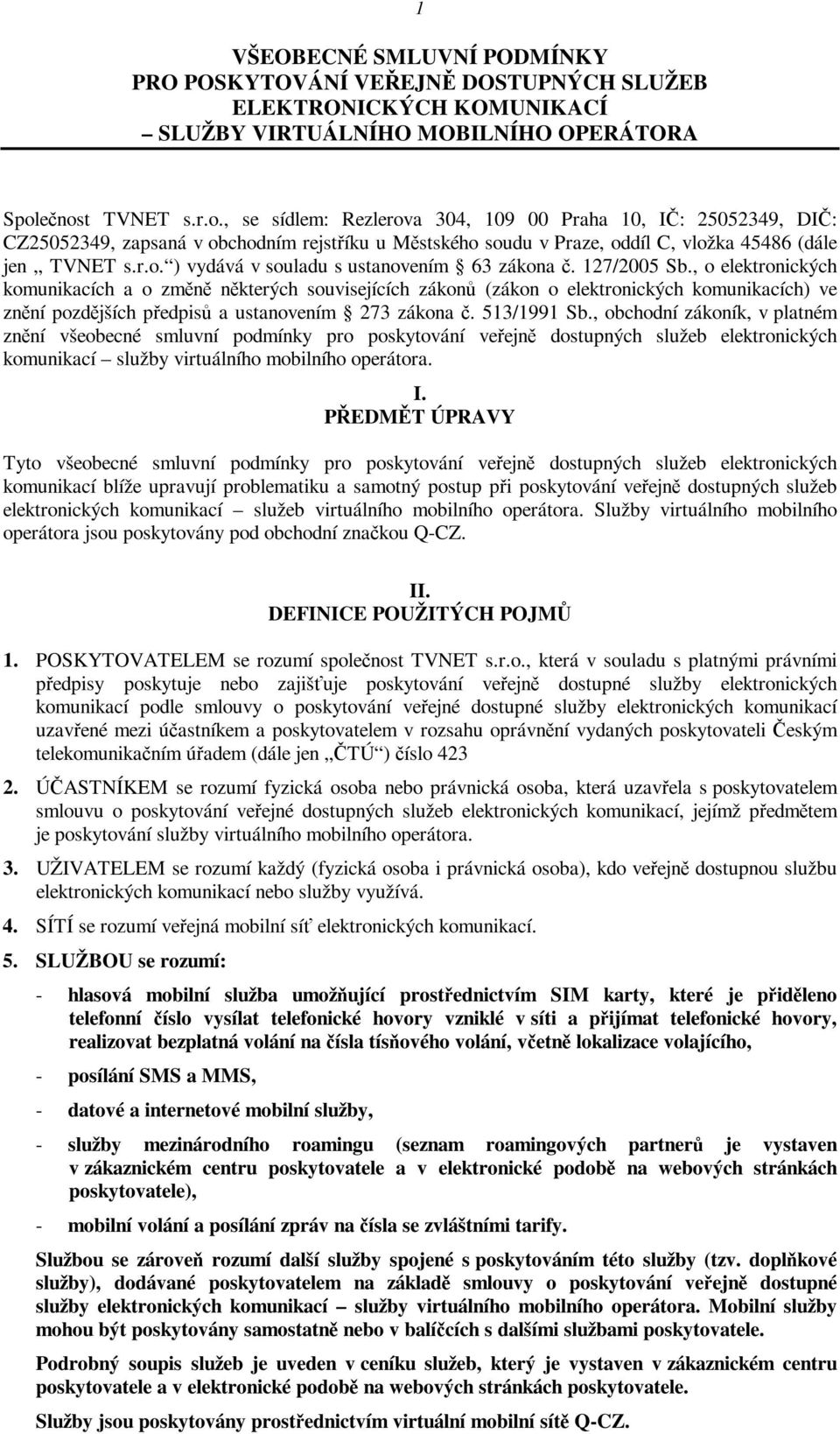 127/2005 Sb., o elektronických komunikacích a o změně některých souvisejících zákonů (zákon o elektronických komunikacích) ve znění pozdějších předpisů a ustanovením 273 zákona č. 513/1991 Sb.