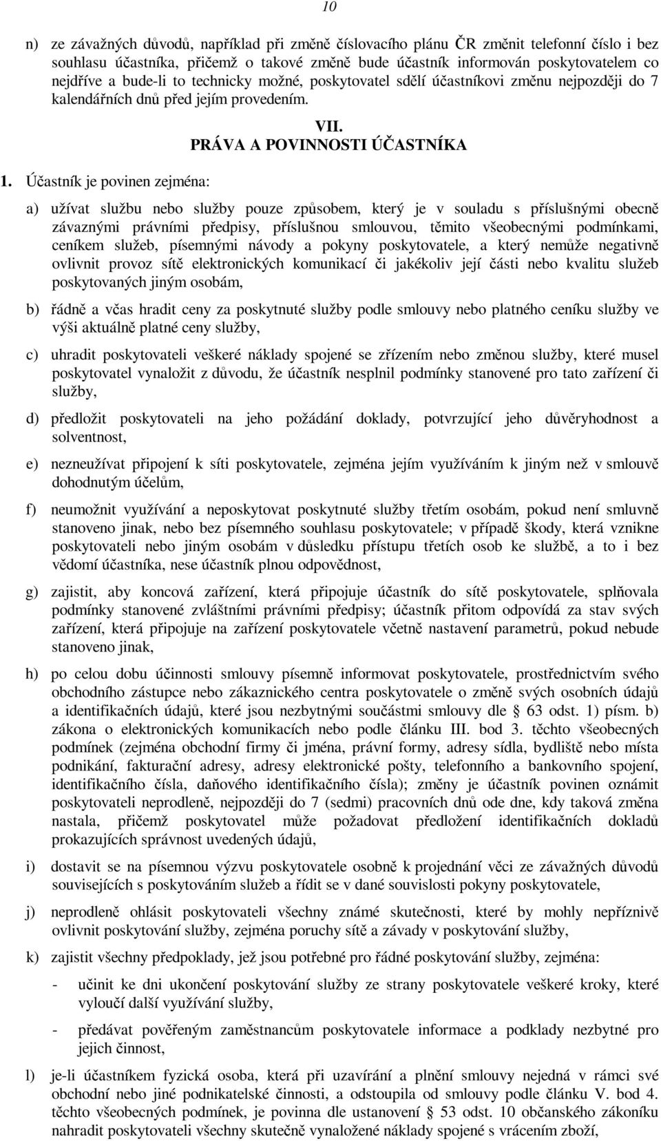 PRÁVA A POVINNOSTI ÚČASTNÍKA a) užívat službu nebo služby pouze způsobem, který je v souladu s příslušnými obecně závaznými právními předpisy, příslušnou smlouvou, těmito všeobecnými podmínkami,