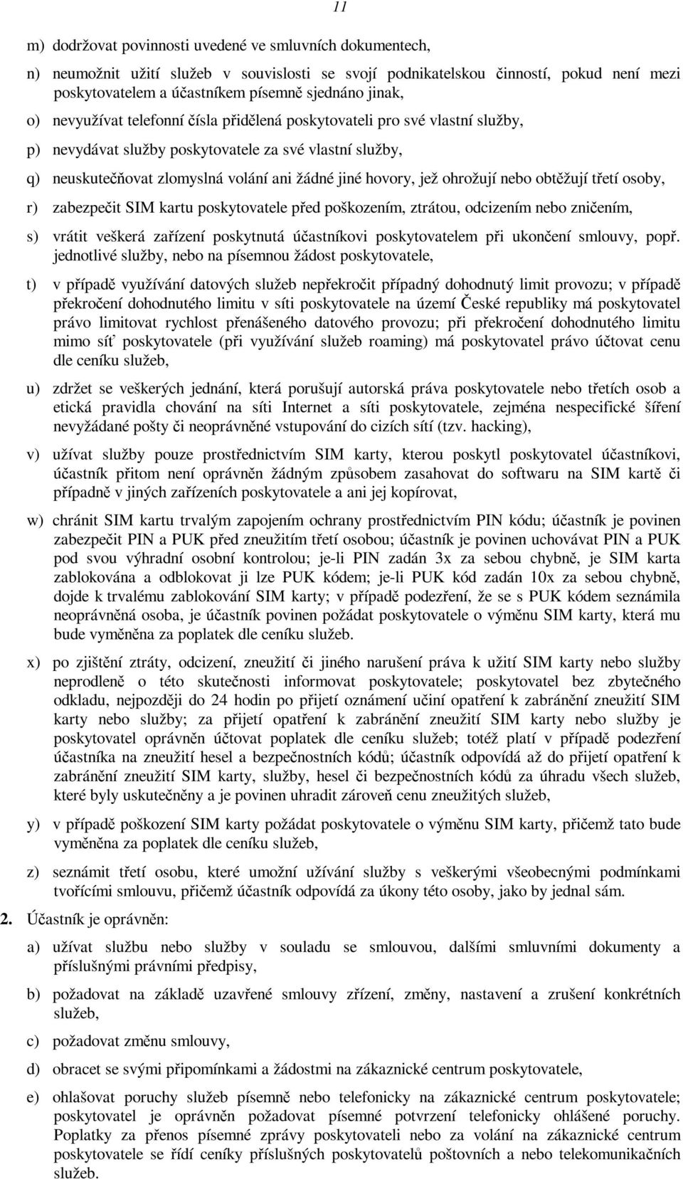 jež ohrožují nebo obtěžují třetí osoby, r) zabezpečit SIM kartu poskytovatele před poškozením, ztrátou, odcizením nebo zničením, s) vrátit veškerá zařízení poskytnutá účastníkovi poskytovatelem při