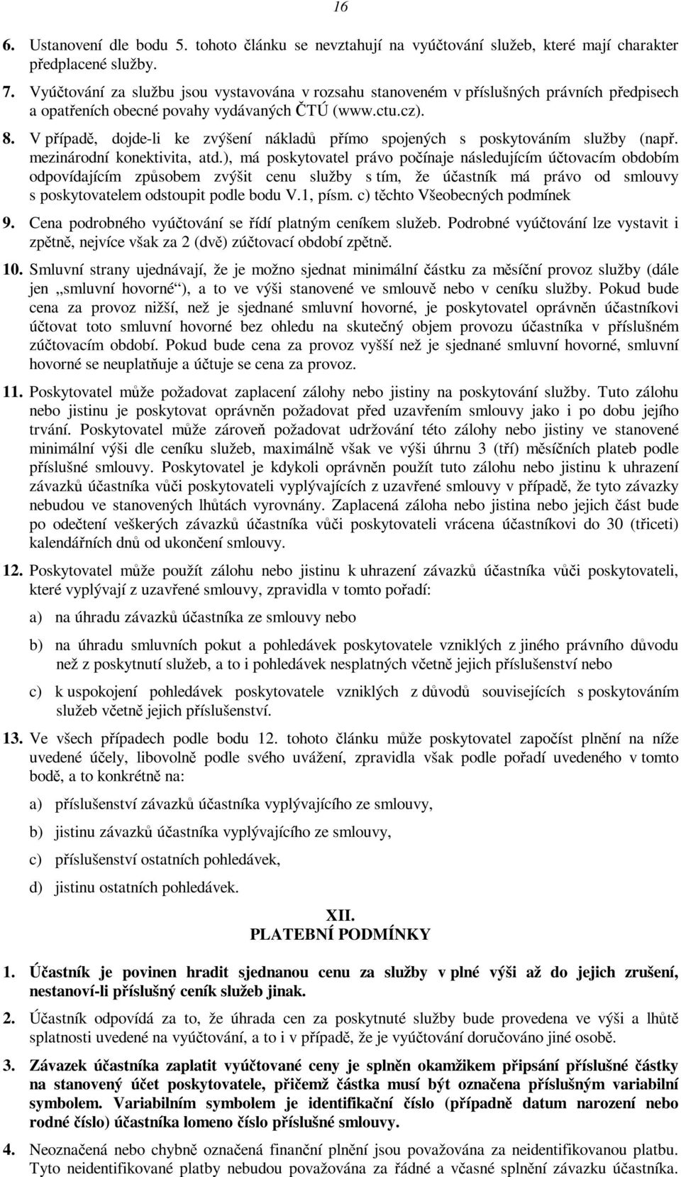 V případě, dojde-li ke zvýšení nákladů přímo spojených s poskytováním služby (např. mezinárodní konektivita, atd.