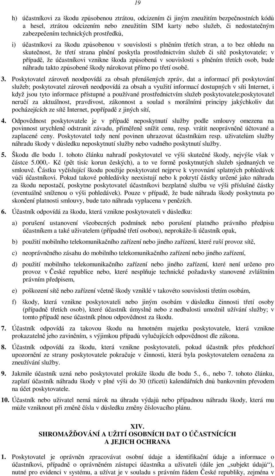 poskytovatele; v případě, že účastníkovi vznikne škoda způsobená v souvislosti s plněním třetích osob, bude náhradu takto způsobené škody nárokovat přímo po třetí osobě. 3.