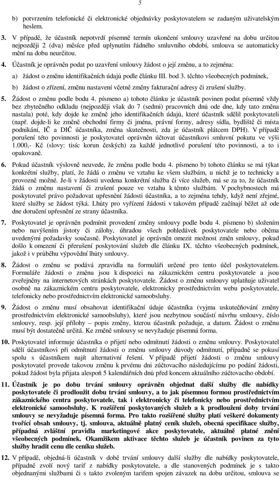 neurčitou. 4. Účastník je oprávněn podat po uzavření smlouvy žádost o její změnu, a to zejména: a) žádost o změnu identifikačních údajů podle článku III. bod 3.