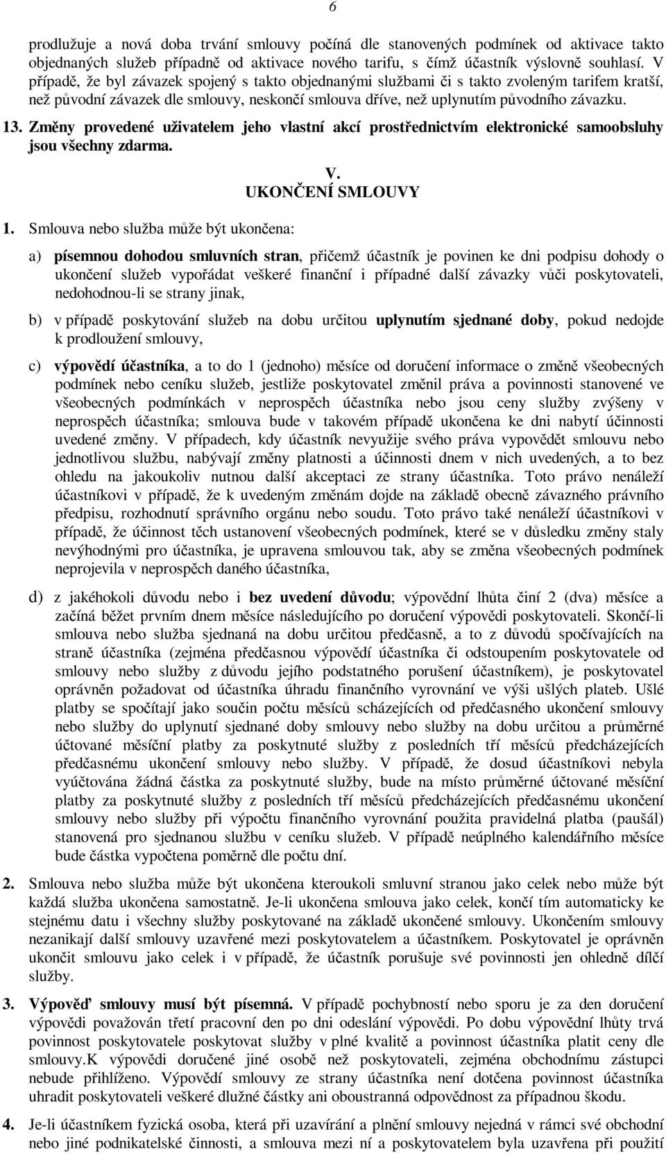 Změny provedené uživatelem jeho vlastní akcí prostřednictvím elektronické samoobsluhy jsou všechny zdarma. 1. Smlouva nebo služba může být ukončena: V.