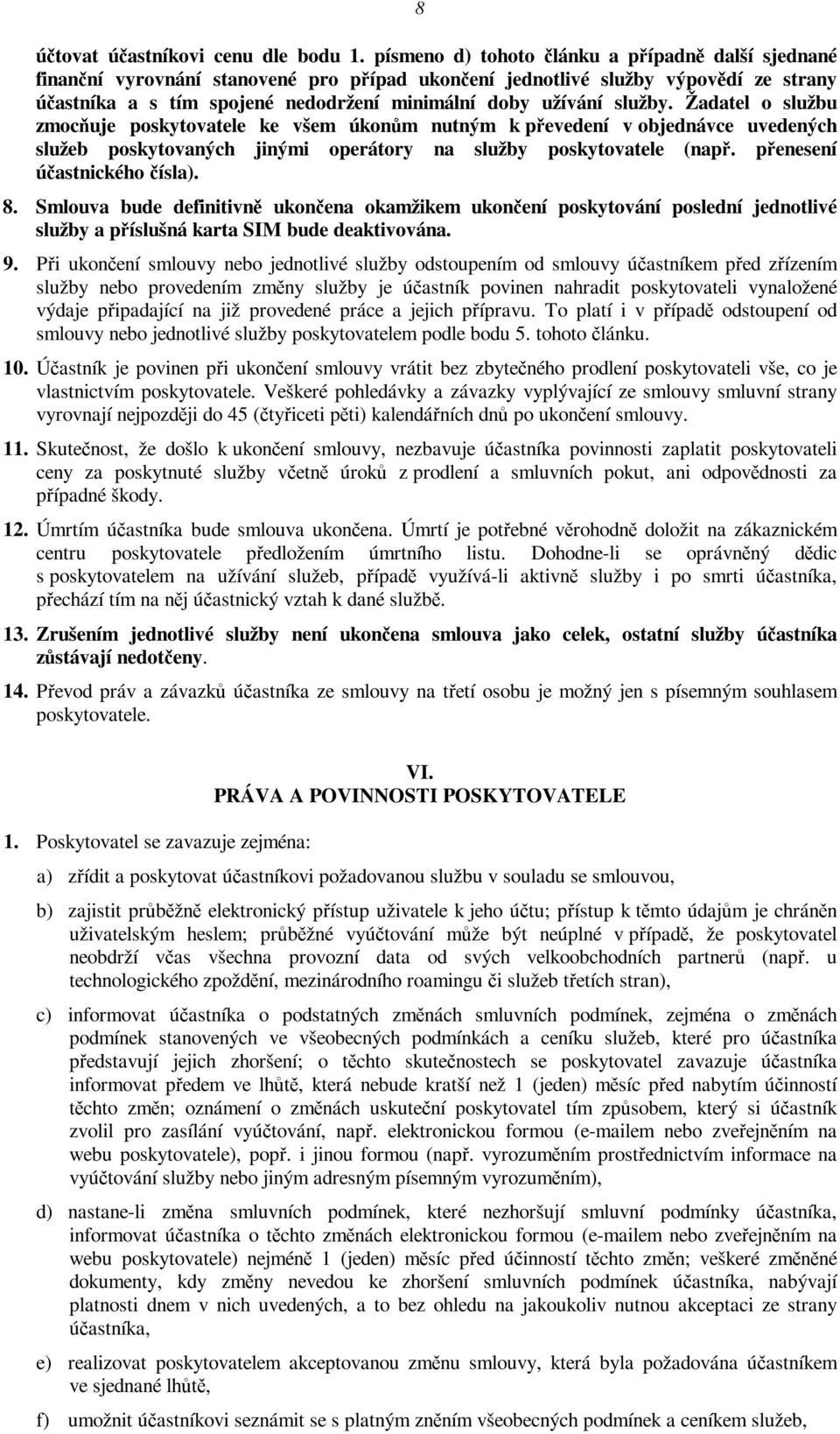 služby. Žadatel o službu zmocňuje poskytovatele ke všem úkonům nutným k převedení v objednávce uvedených služeb poskytovaných jinými operátory na služby poskytovatele (např.