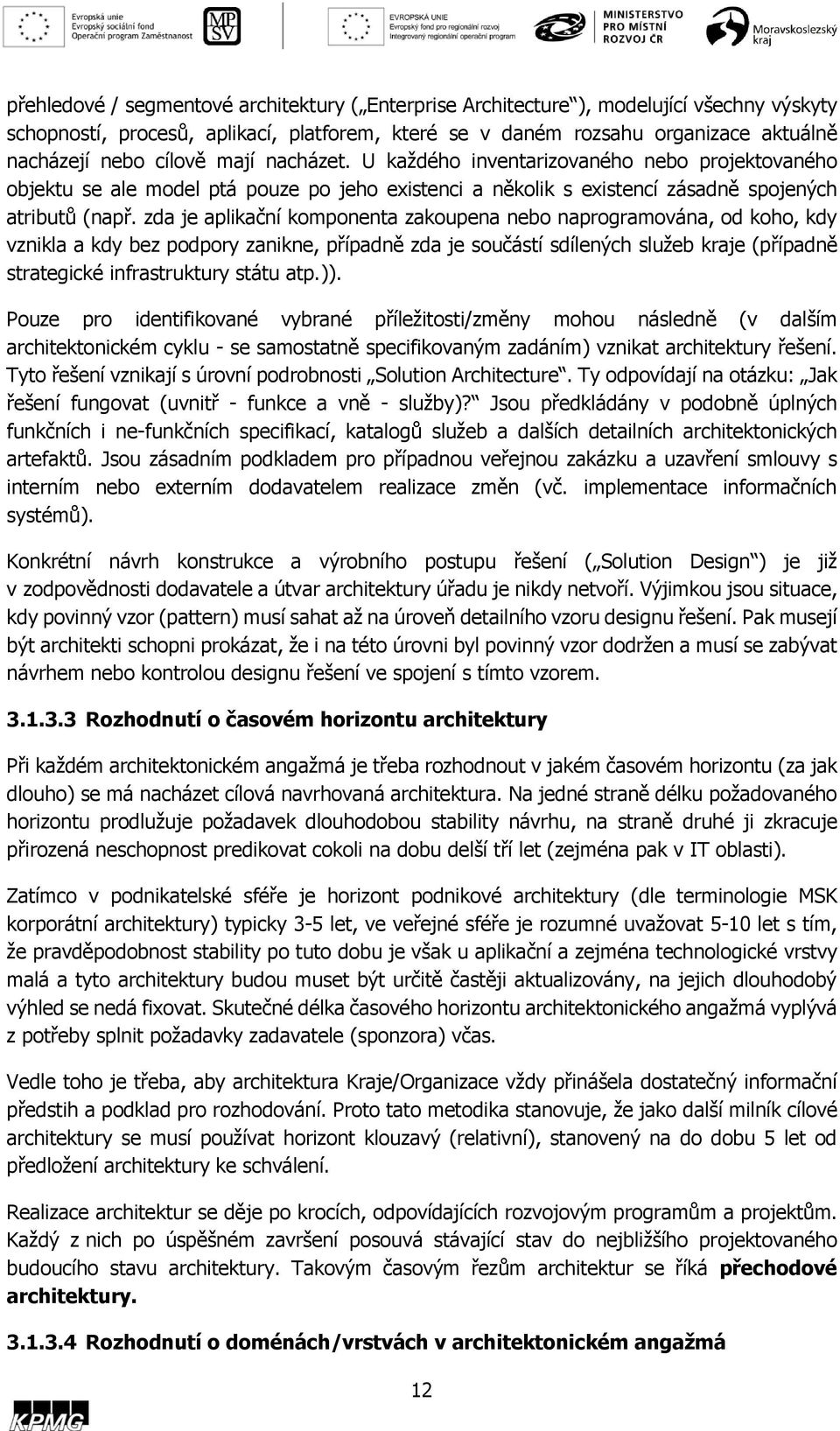 zda je aplikační komponenta zakoupena nebo naprogramována, od koho, kdy vznikla a kdy bez podpory zanikne, případně zda je součástí sdílených služeb kraje (případně strategické infrastruktury státu