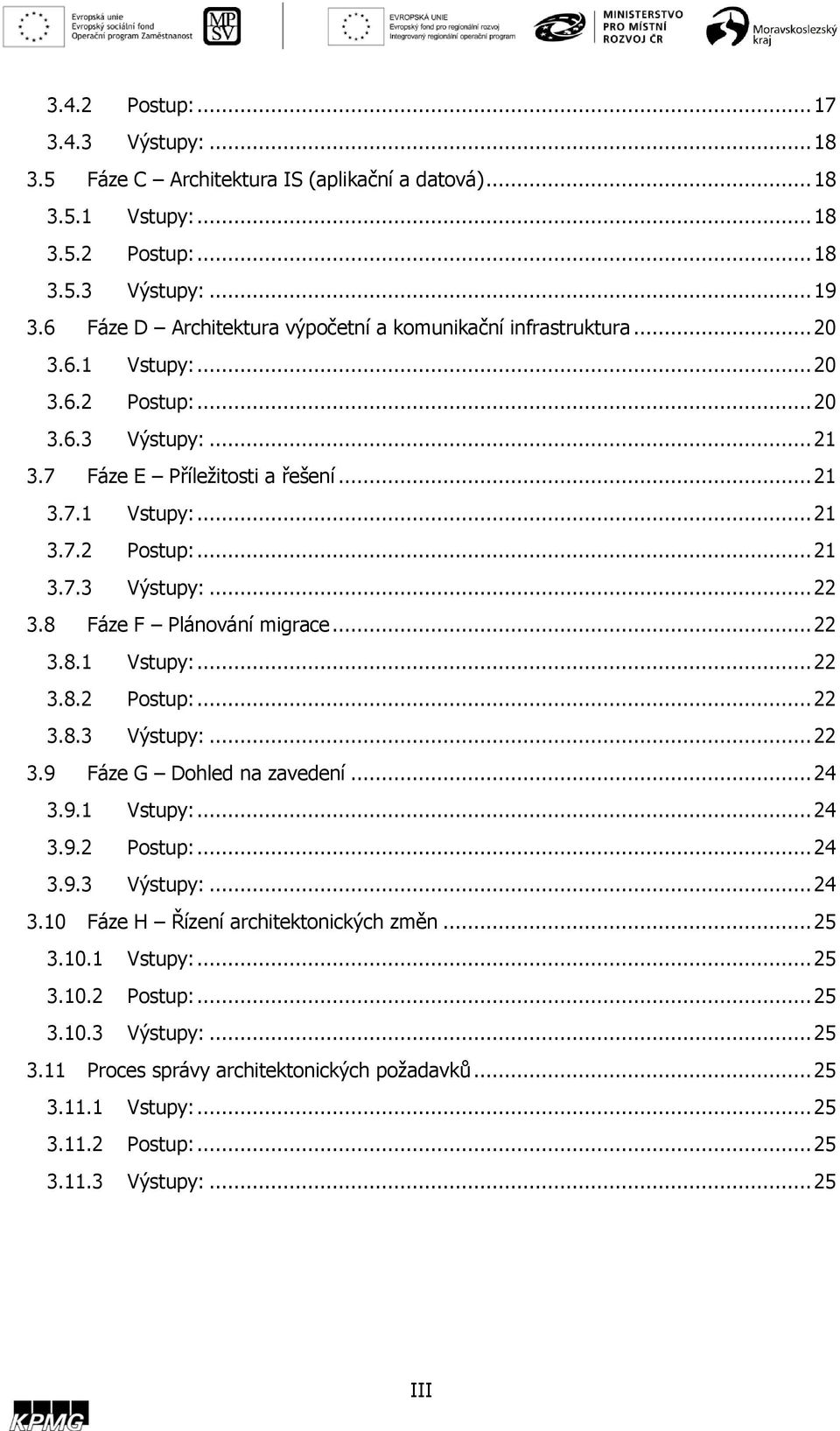 8 Fáze F Plánování migrace... 22 3.8.1 Vstupy:... 22 3.8.2 Postup:... 22 3.8.3 Výstupy:... 22 3.9 Fáze G Dohled na zavedení... 24 3.9.1 Vstupy:... 24 3.9.2 Postup:... 24 3.9.3 Výstupy:... 24 3.10 Fáze H Řízení architektonických změn.