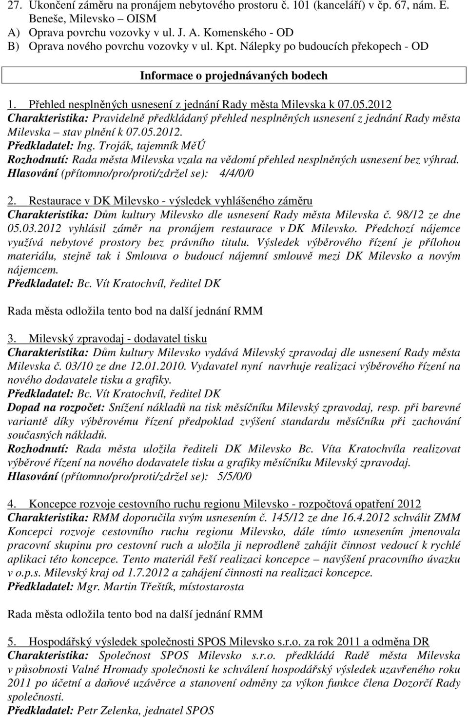 2012 Charakteristika: Pravidelně předkládaný přehled nesplněných usnesení z jednání Rady města Milevska stav plnění k 07.05.2012. Předkladatel: Ing.