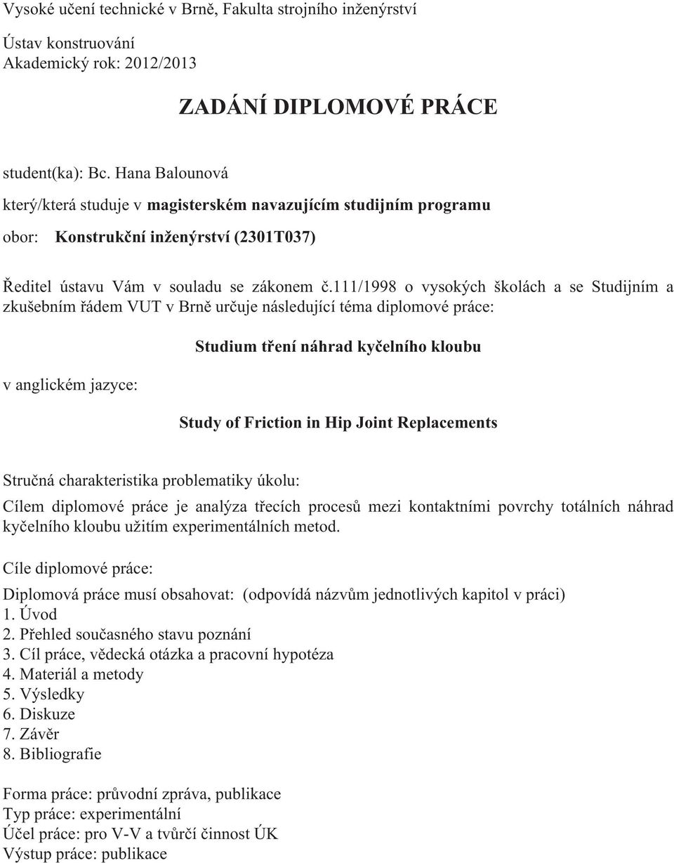 111/1998 o vysokých školách a se Studijním a zkušebním řádem VUT v Brně určuje následující téma diplomové práce: v anglickém jazyce: Studium tření náhrad kyčelního kloubu Study of Friction in Hip