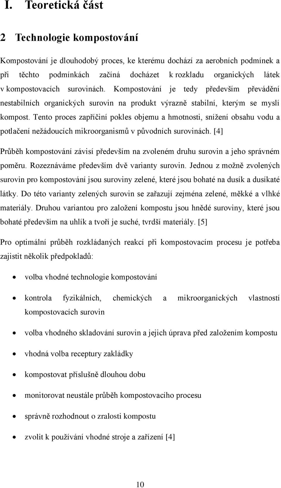 Tento proces zapříčiní pokles objemu a hmotnosti, snížení obsahu vodu a potlačení nežádoucích mikroorganismů v původních surovinách.