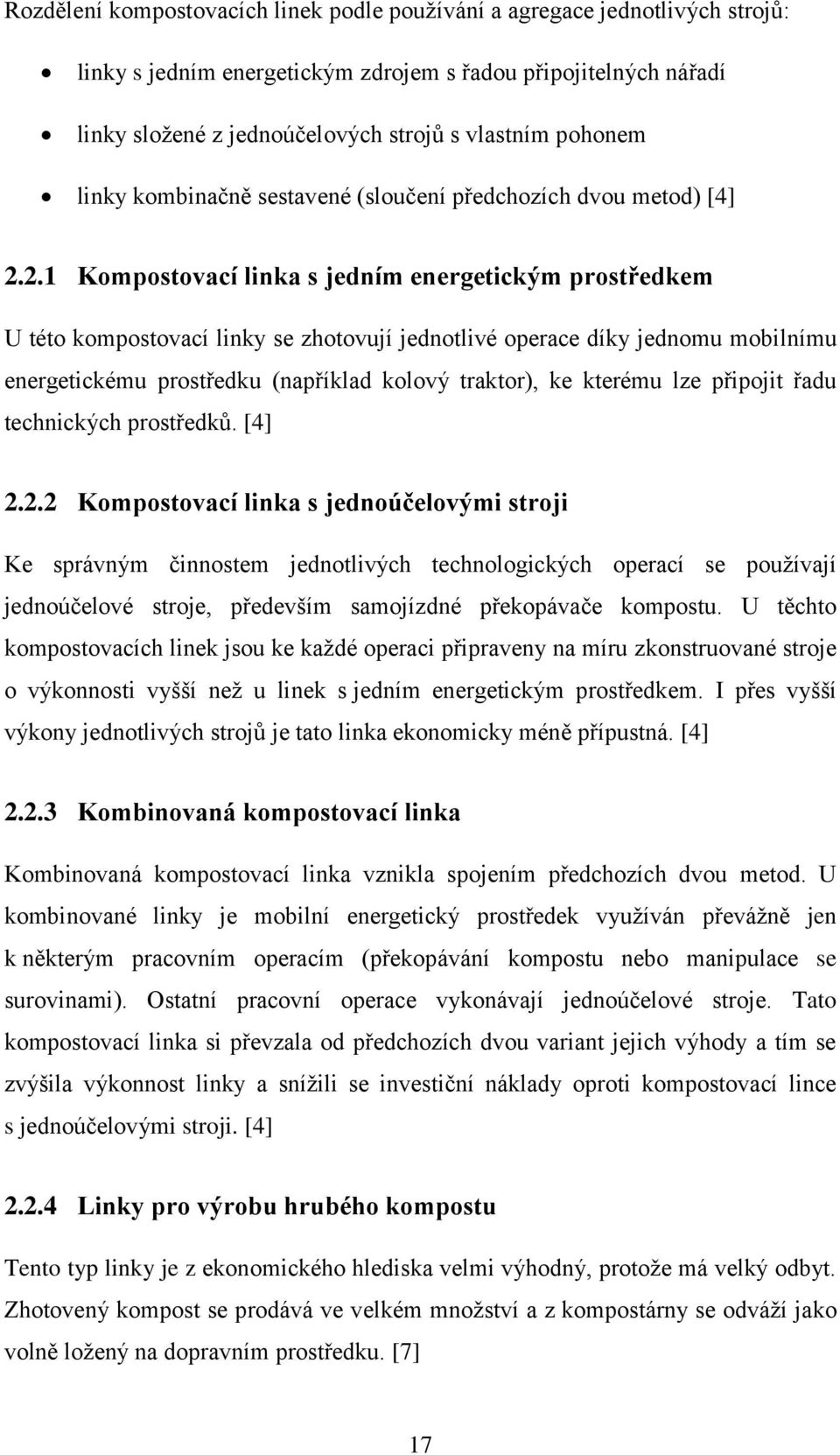 2.1 Kompostovací linka s jedním energetickým prostředkem U této kompostovací linky se zhotovují jednotlivé operace díky jednomu mobilnímu energetickému prostředku (například kolový traktor), ke