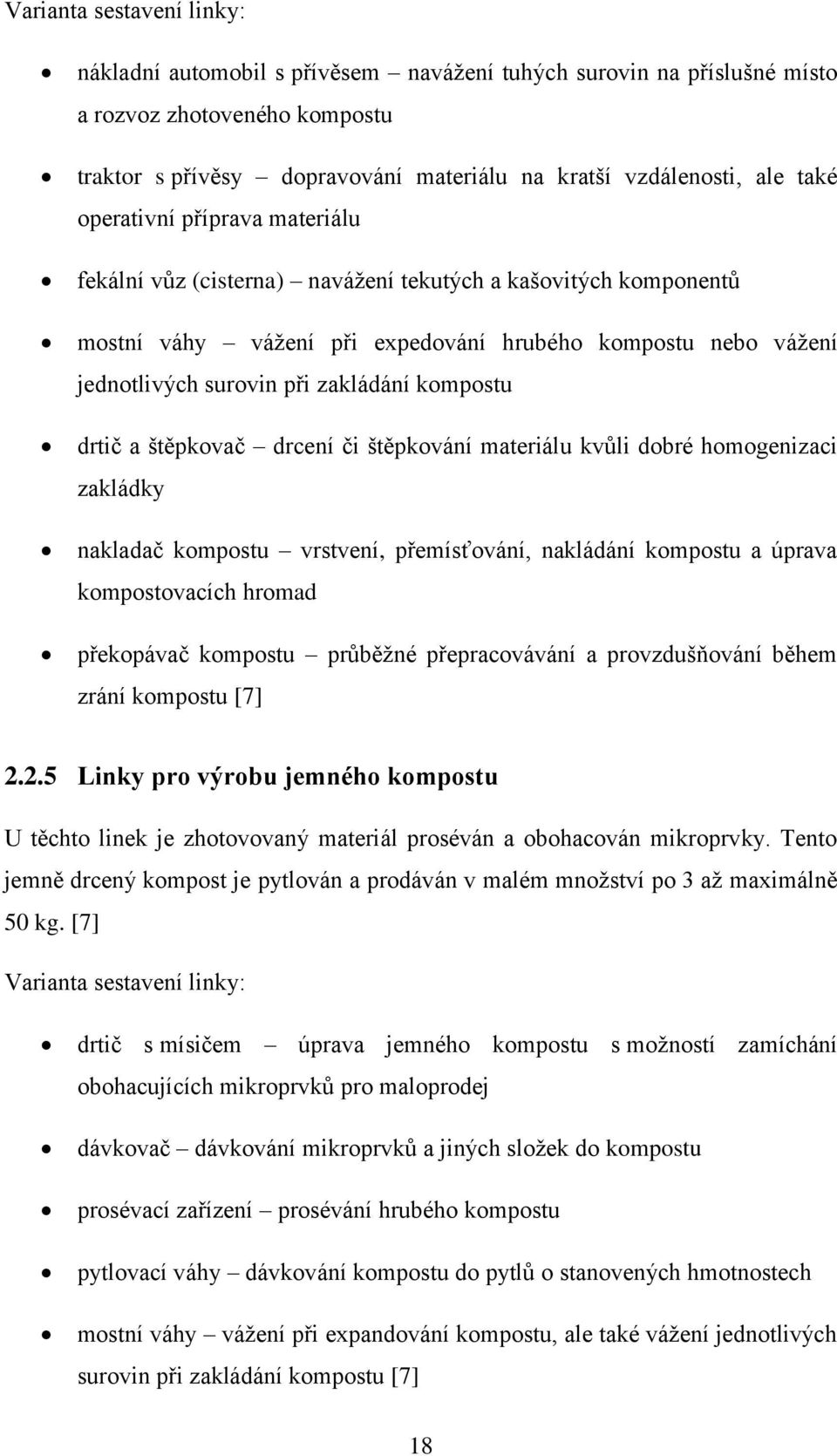 kompostu drtič a štěpkovač drcení či štěpkování materiálu kvůli dobré homogenizaci zakládky nakladač kompostu vrstvení, přemísťování, nakládání kompostu a úprava kompostovacích hromad překopávač