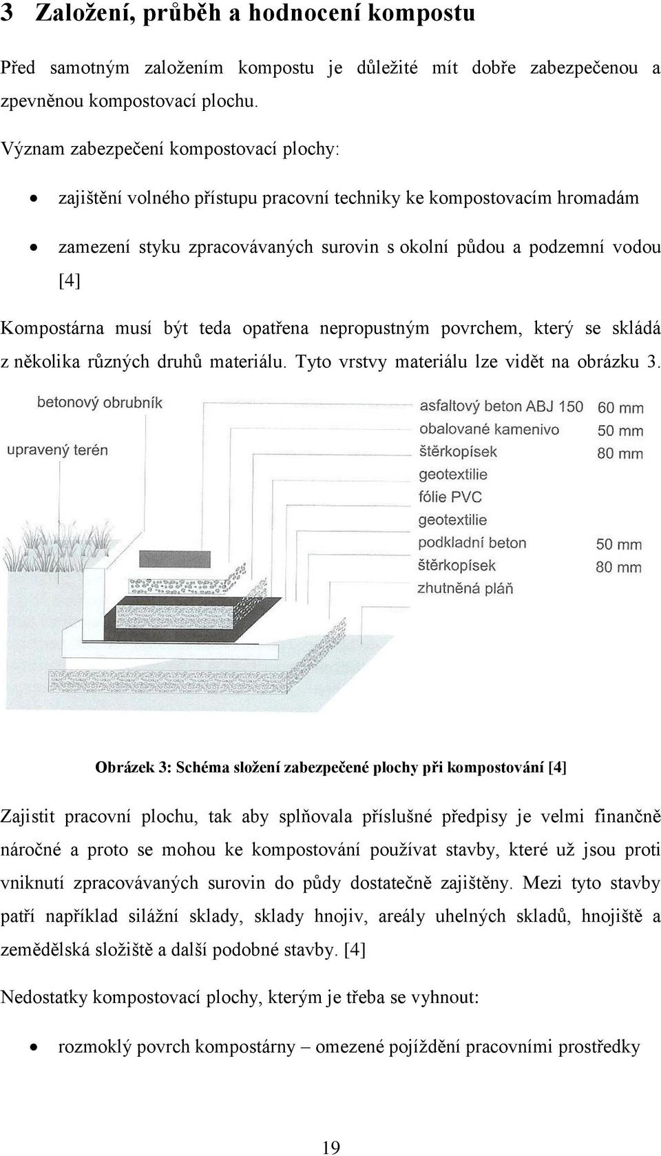 musí být teda opatřena nepropustným povrchem, který se skládá z několika různých druhů materiálu. Tyto vrstvy materiálu lze vidět na obrázku 3.