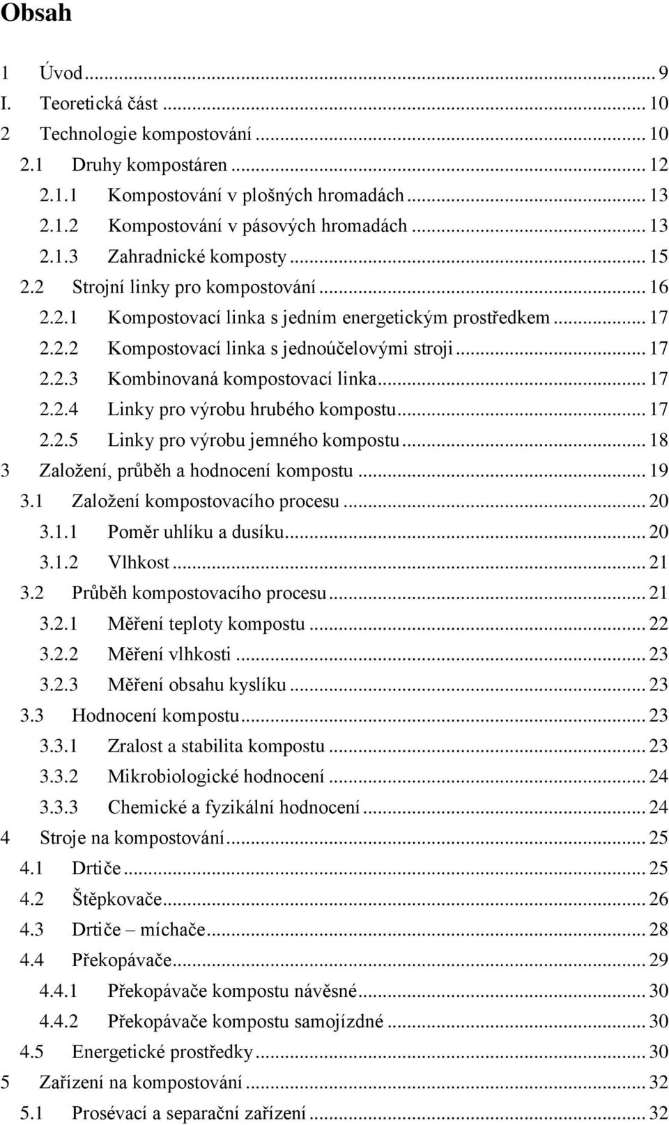 .. 17 2.2.4 Linky pro výrobu hrubého kompostu... 17 2.2.5 Linky pro výrobu jemného kompostu... 18 3 Založení, průběh a hodnocení kompostu... 19 3.1 Založení kompostovacího procesu... 20 3.1.1 Poměr uhlíku a dusíku.