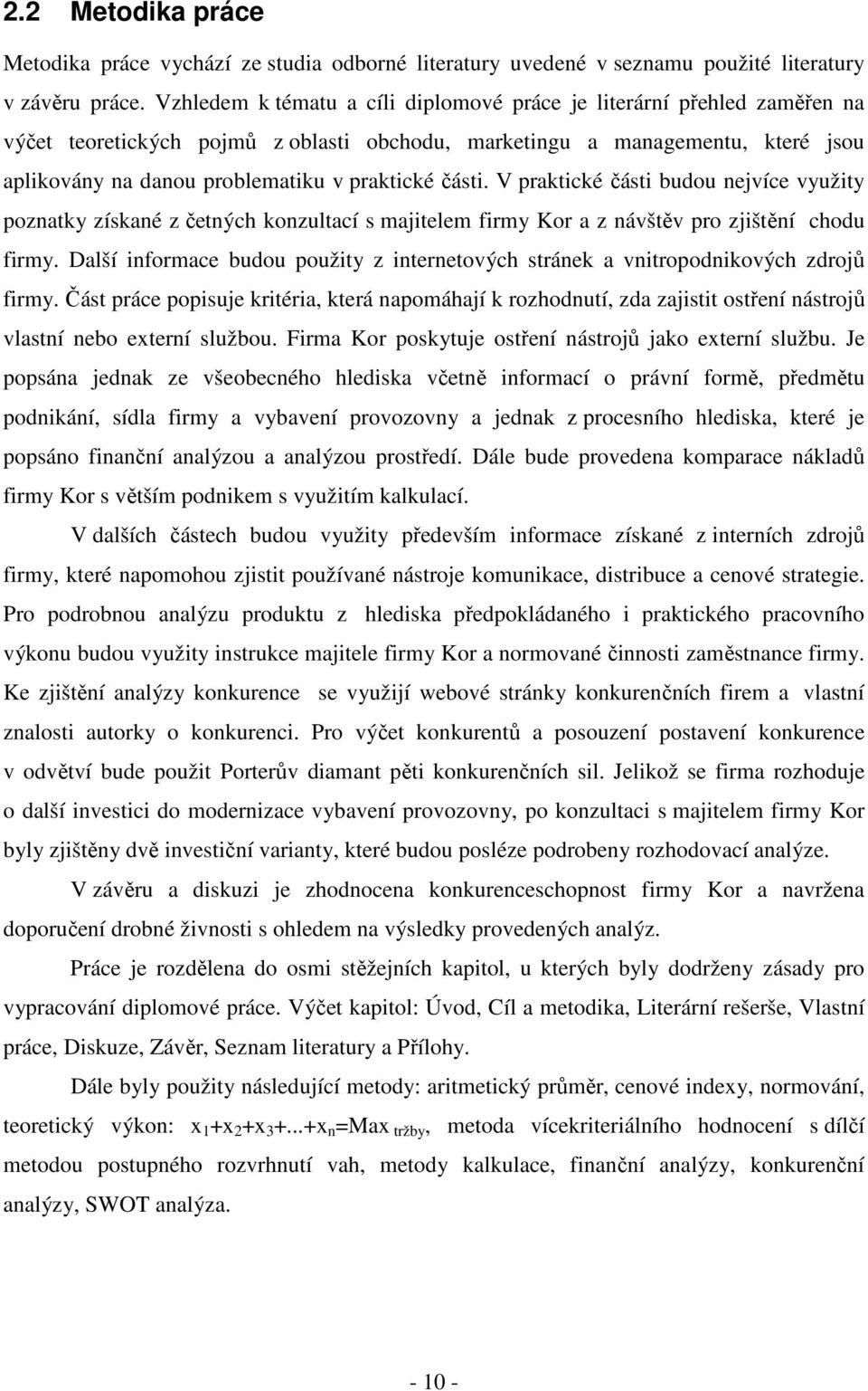 části. V praktické části budou nejvíce využity poznatky získané z četných konzultací s majitelem firmy Kor a z návštěv pro zjištění chodu firmy.