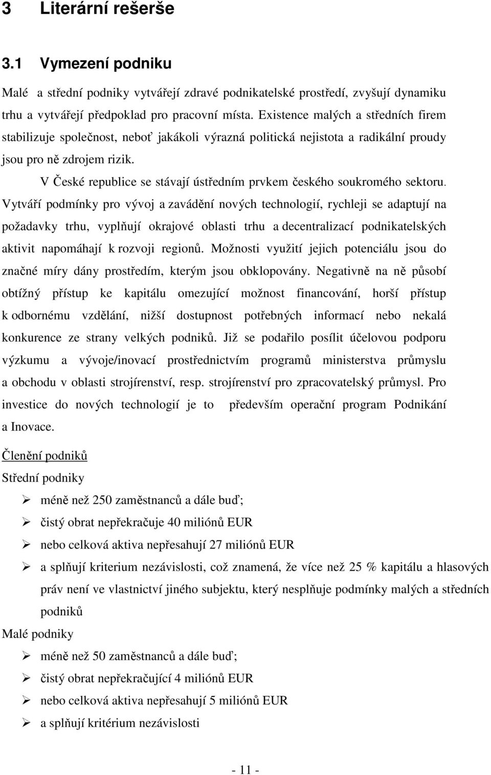 V České republice se stávají ústředním prvkem českého soukromého sektoru.