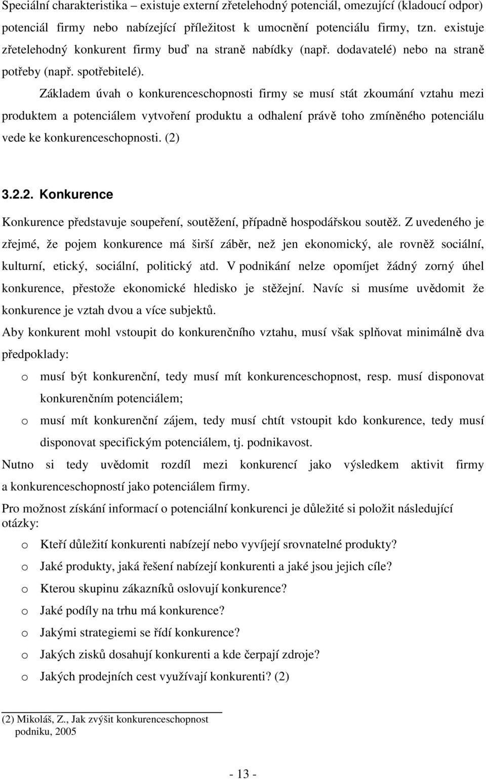 Základem úvah o konkurenceschopnosti firmy se musí stát zkoumání vztahu mezi produktem a potenciálem vytvoření produktu a odhalení právě toho zmíněného potenciálu vede ke konkurenceschopnosti. (2) 3.