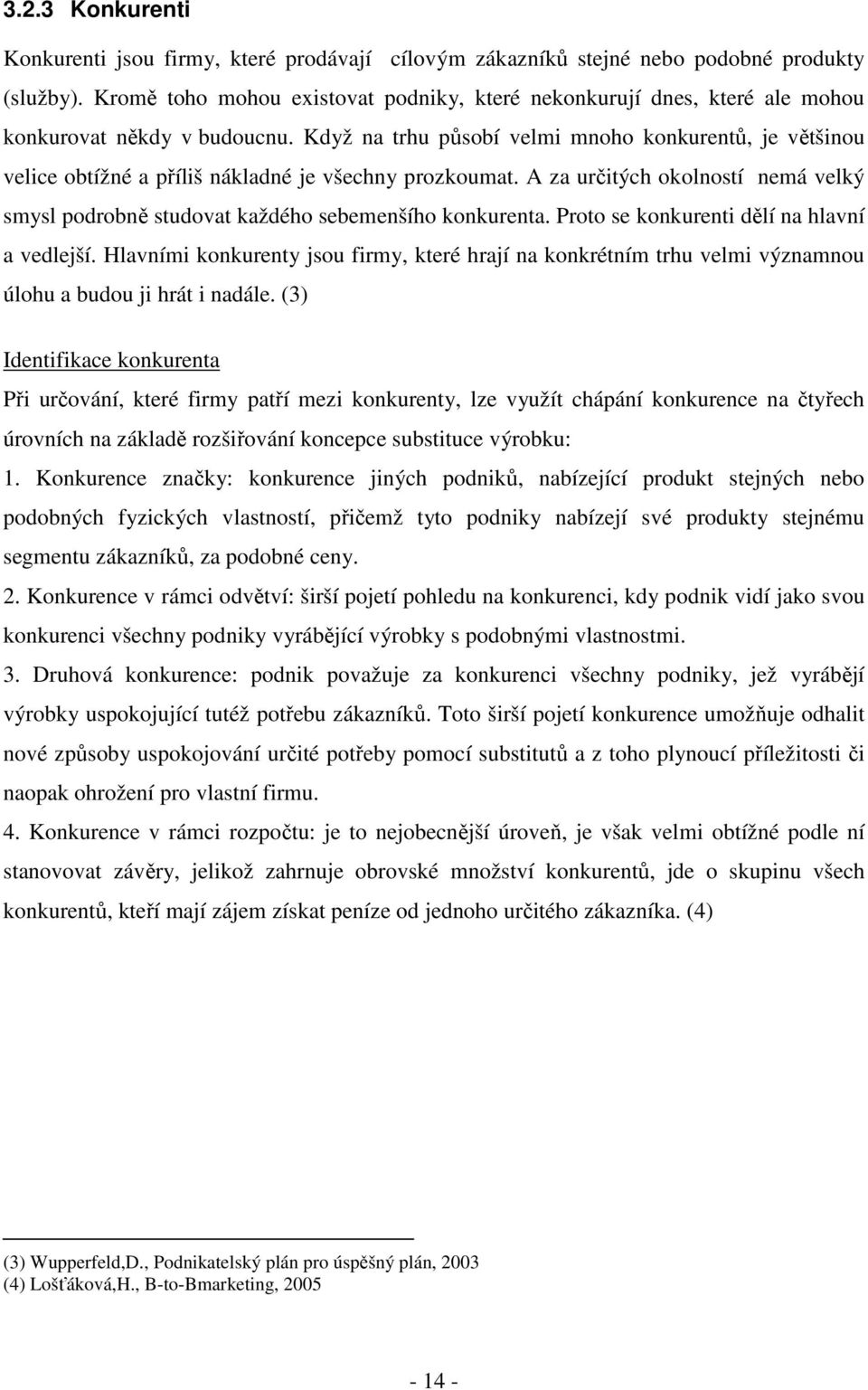 Když na trhu působí velmi mnoho konkurentů, je většinou velice obtížné a příliš nákladné je všechny prozkoumat.