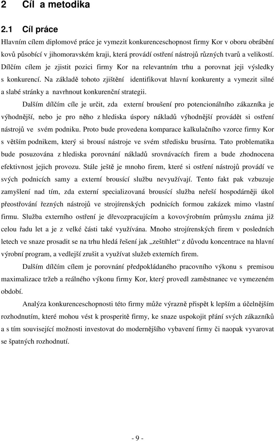 Dílčím cílem je zjistit pozici firmy Kor na relevantním trhu a porovnat jeji výsledky s konkurencí.