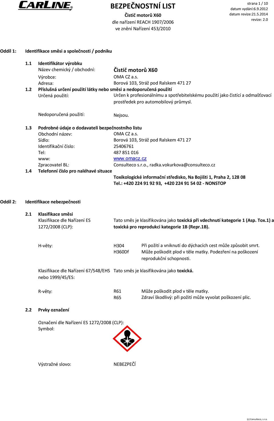 Nedoporučená použití: Nejsou. 1.3 Podrobné údaje o dodavateli bezpečnostního listu Obchodní název: OMA CZ a.s. Sídlo: Borová 103, Stráž pod Ralskem 471 27 Identifikační číslo: 25406761 Tel: 487 851 016 www: www.