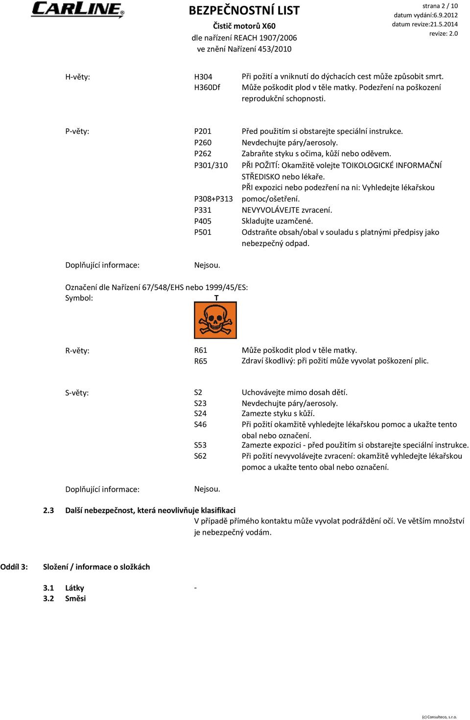 Zabraňte styku s očima, kůží nebo oděvem. PŘI POŽITÍ: Okamžitě volejte TOIKOLOGICKÉ INFORMAČNÍ STŘEDISKO nebo lékaře. PŘI expozici nebo podezření na ni: Vyhledejte lékařskou pomoc/ošetření.