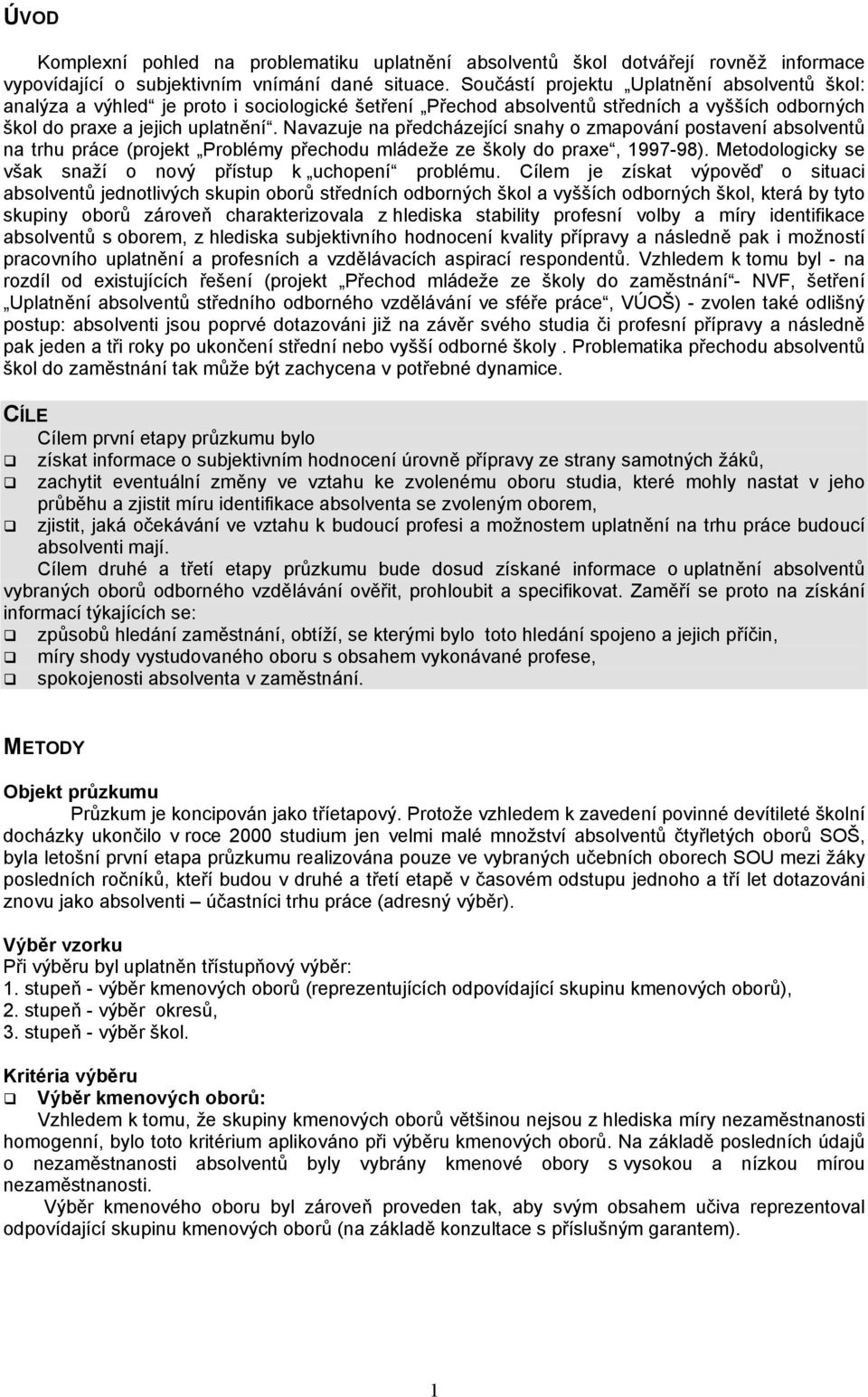 Navazuje na předcházející snahy o zmapování postavení absolventů na trhu práce (projekt Problémy přechodu mládeže ze školy do praxe, 1997-98).