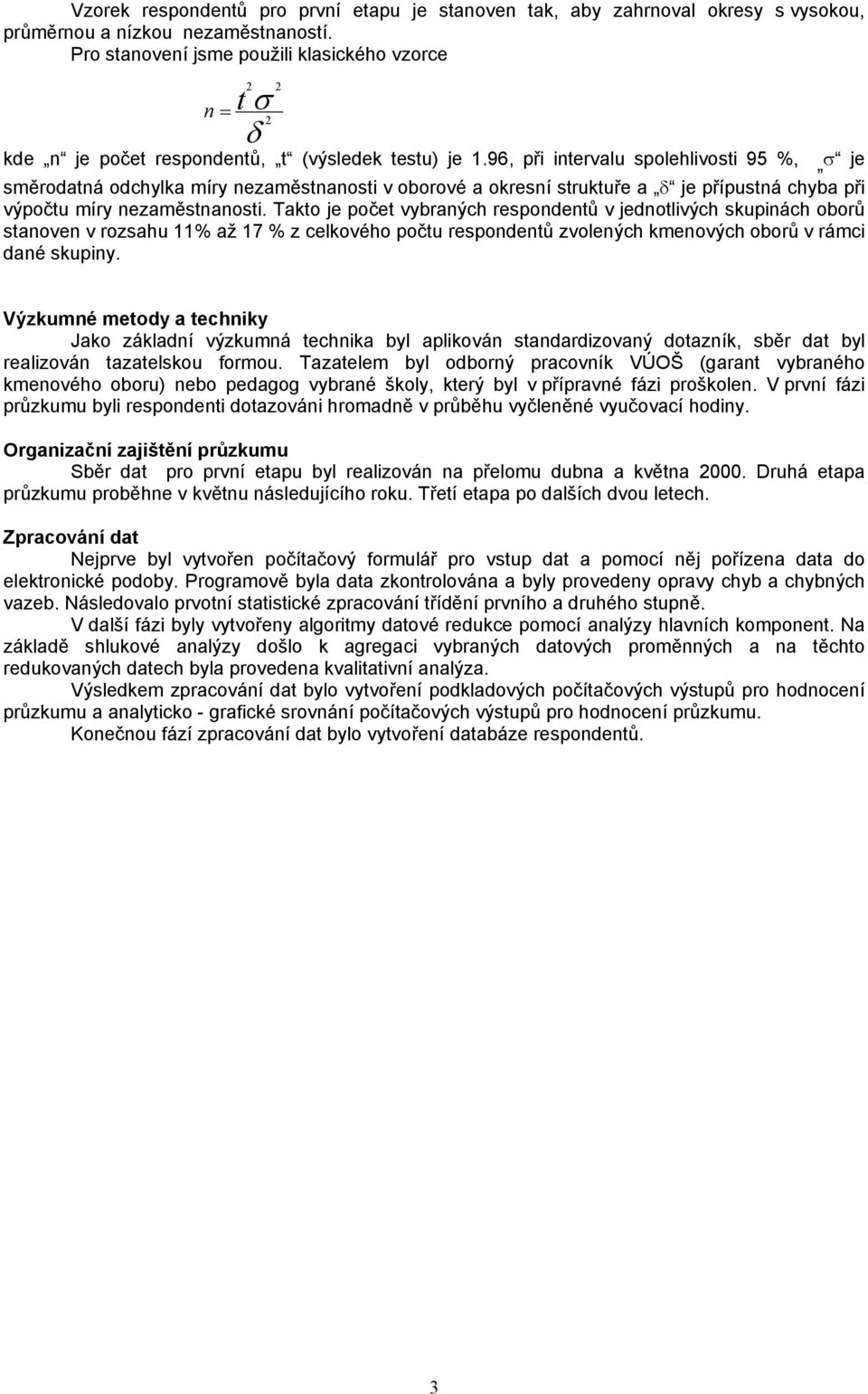 96, při intervalu spolehlivosti 95 %, σ je směrodatná odchylka míry nezaměstnanosti v oborové a okresní struktuře a δ je přípustná chyba při výpočtu míry nezaměstnanosti.