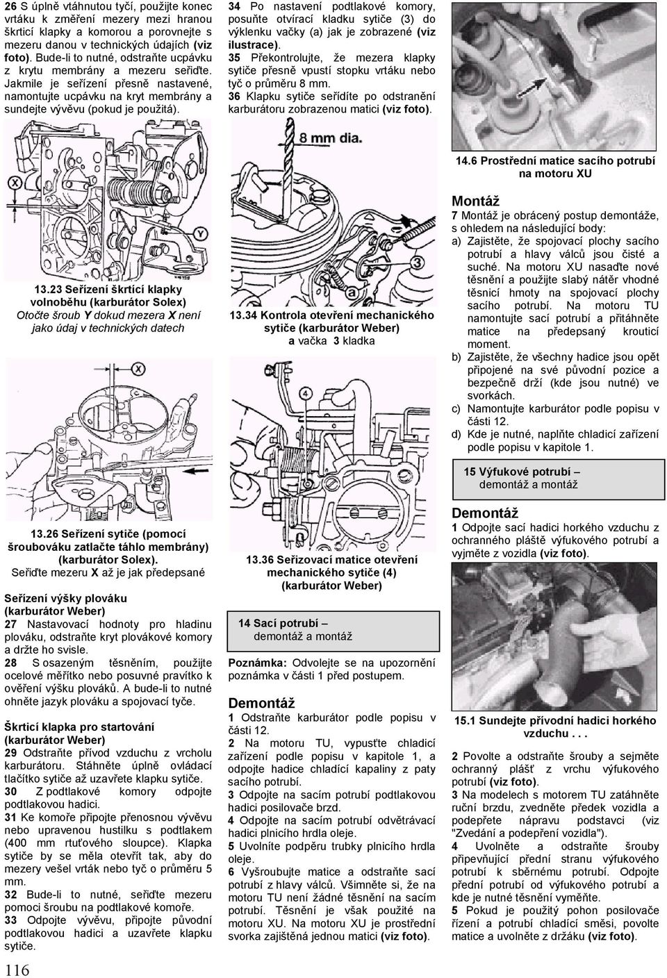 34 Po nastavení podtlakové komory, posuňte otvírací kladku sytiče (3) do výklenku vačky (a) jak je zobrazené (viz ilustrace).