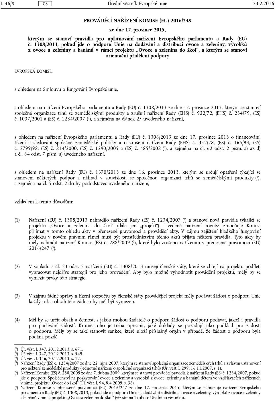 podpory EVROPSKÁ KOMISE, s ohledem na Smlouvu o fungování Evropské unie, s ohledem na nařízení Evropského parlamentu a Rady (EU) č. 1308/2013 ze dne 17.