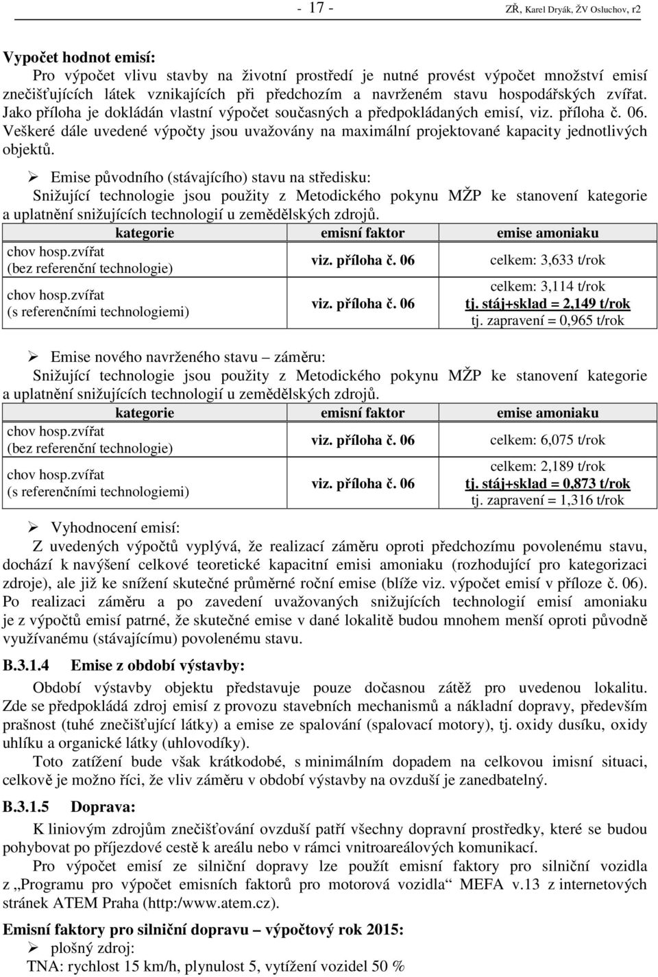 Veškeré dále uvedené výpočty jsou uvažovány na maximální projektované kapacity jednotlivých objektů.