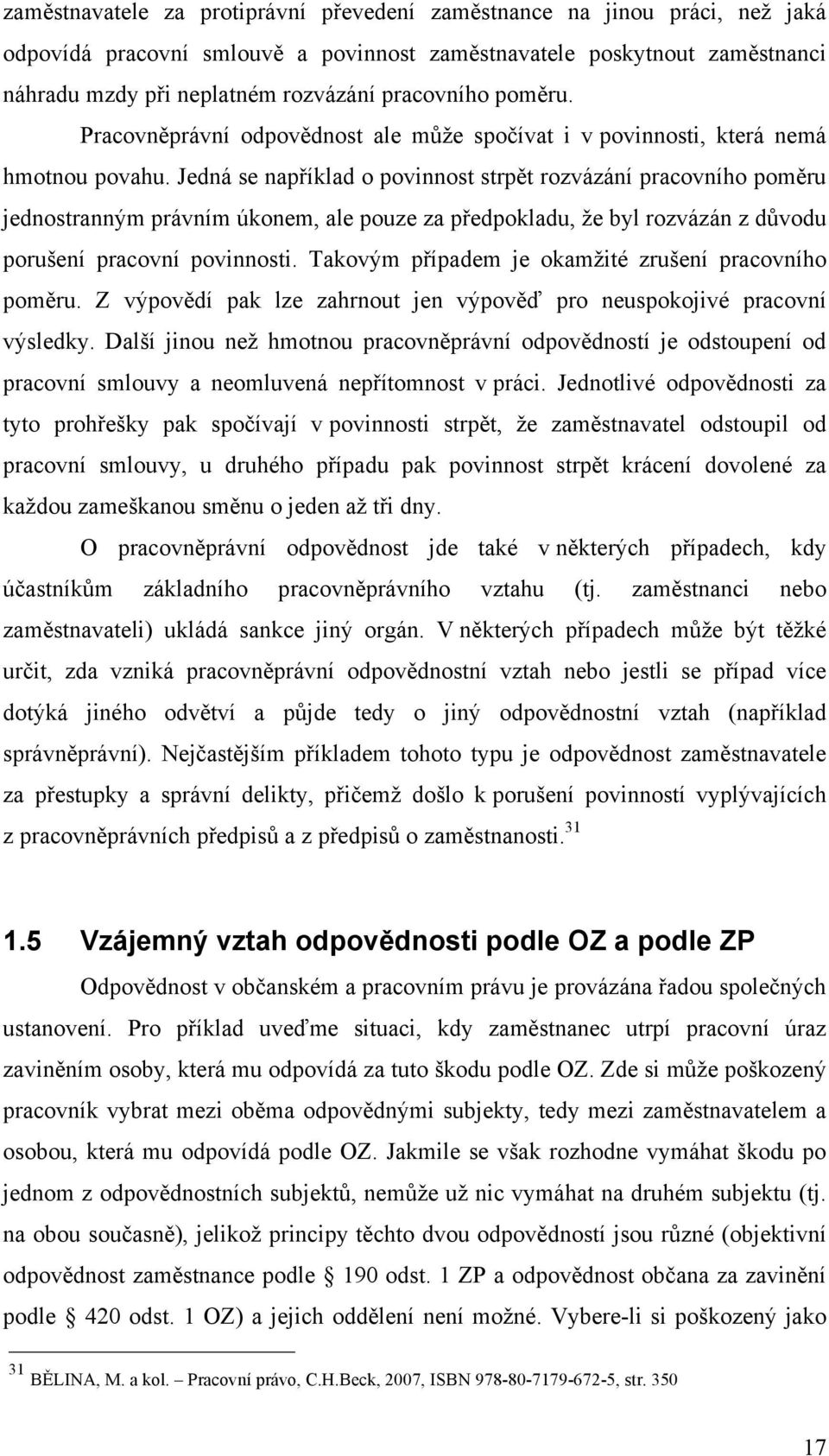 Jedná se například o povinnost strpět rozvázání pracovního poměru jednostranným právním úkonem, ale pouze za předpokladu, že byl rozvázán z důvodu porušení pracovní povinnosti.