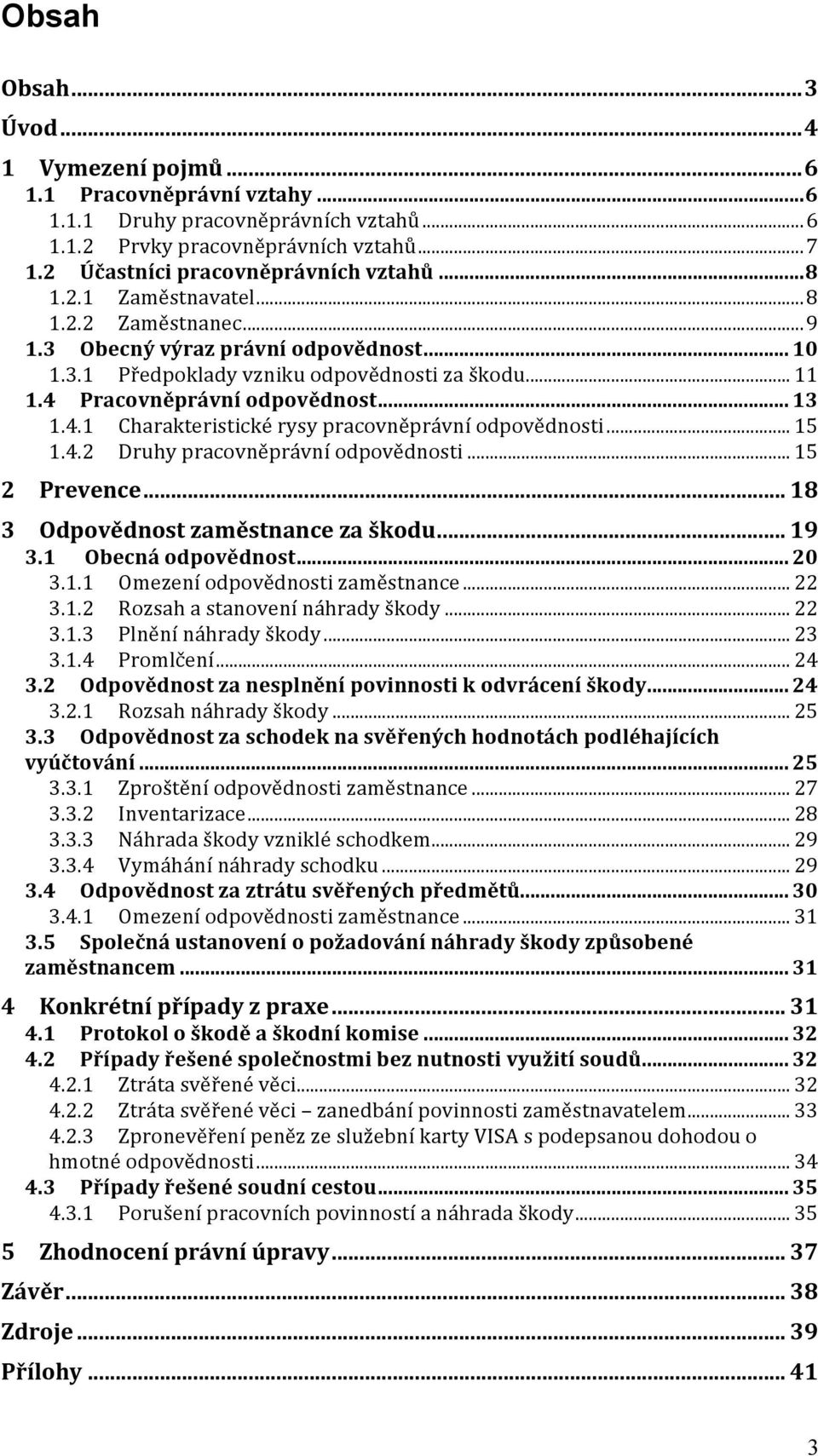 Pracovněprávní odpovědnost... 13 1.4.1 Charakteristické rysy pracovněprávní odpovědnosti... 15 1.4.2 Druhy pracovněprávní odpovědnosti... 15 2 Prevence... 18 3 Odpovědnost zaměstnance za škodu... 19 3.