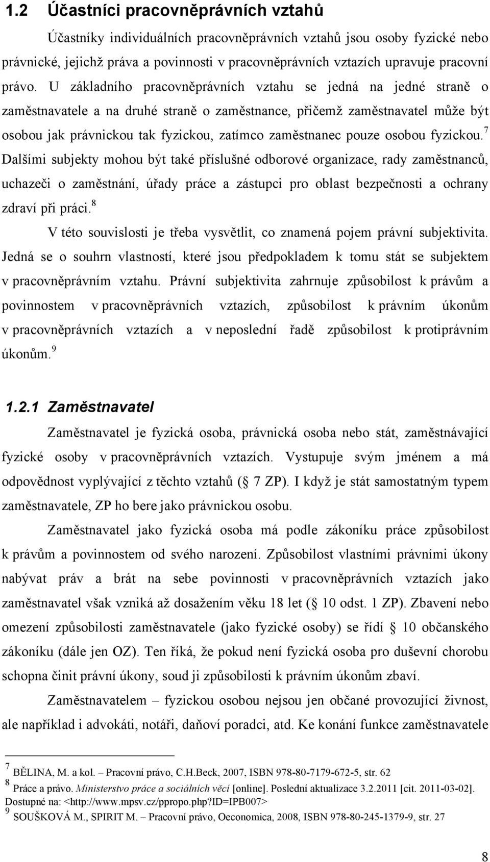 U základního pracovněprávních vztahu se jedná na jedné straně o zaměstnavatele a na druhé straně o zaměstnance, přičemž zaměstnavatel může být osobou jak právnickou tak fyzickou, zatímco zaměstnanec