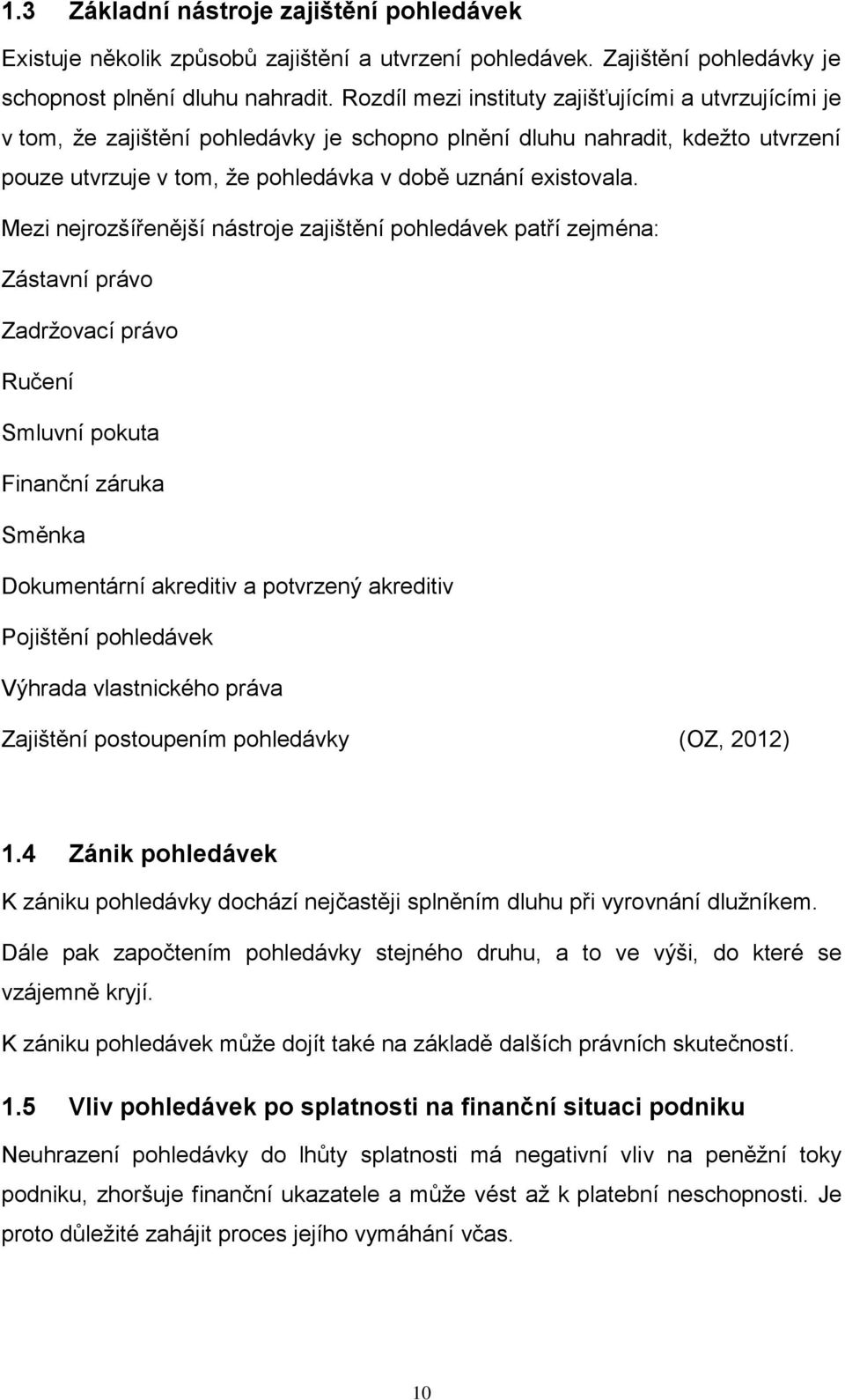 Mezi nejrozšířenější nástroje zajištění pohledávek patří zejména: Zástavní právo Zadržovací právo Ručení Smluvní pokuta Finanční záruka Směnka Dokumentární akreditiv a potvrzený akreditiv Pojištění