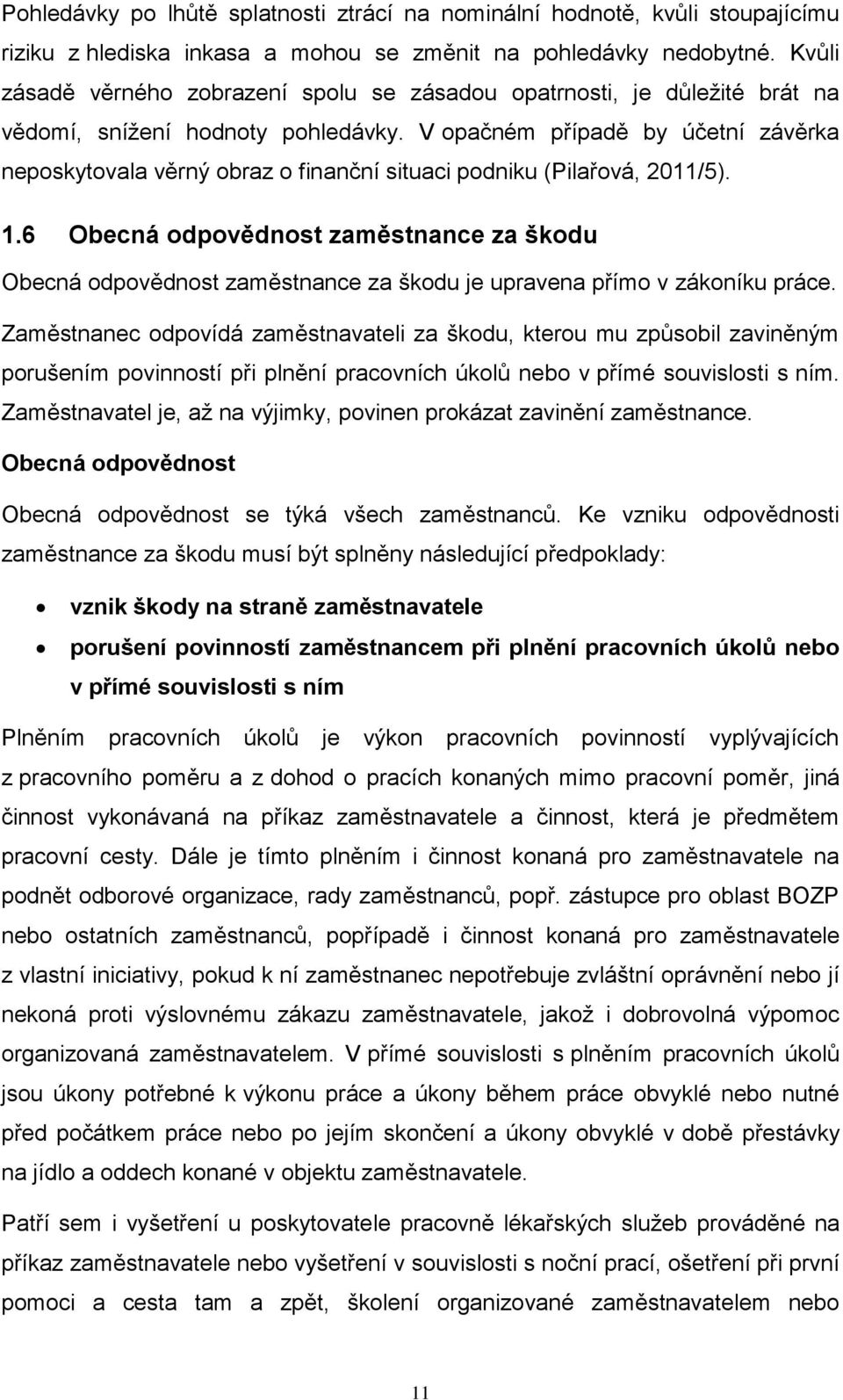 V opačném případě by účetní závěrka neposkytovala věrný obraz o finanční situaci podniku (Pilařová, 2011/5). 1.